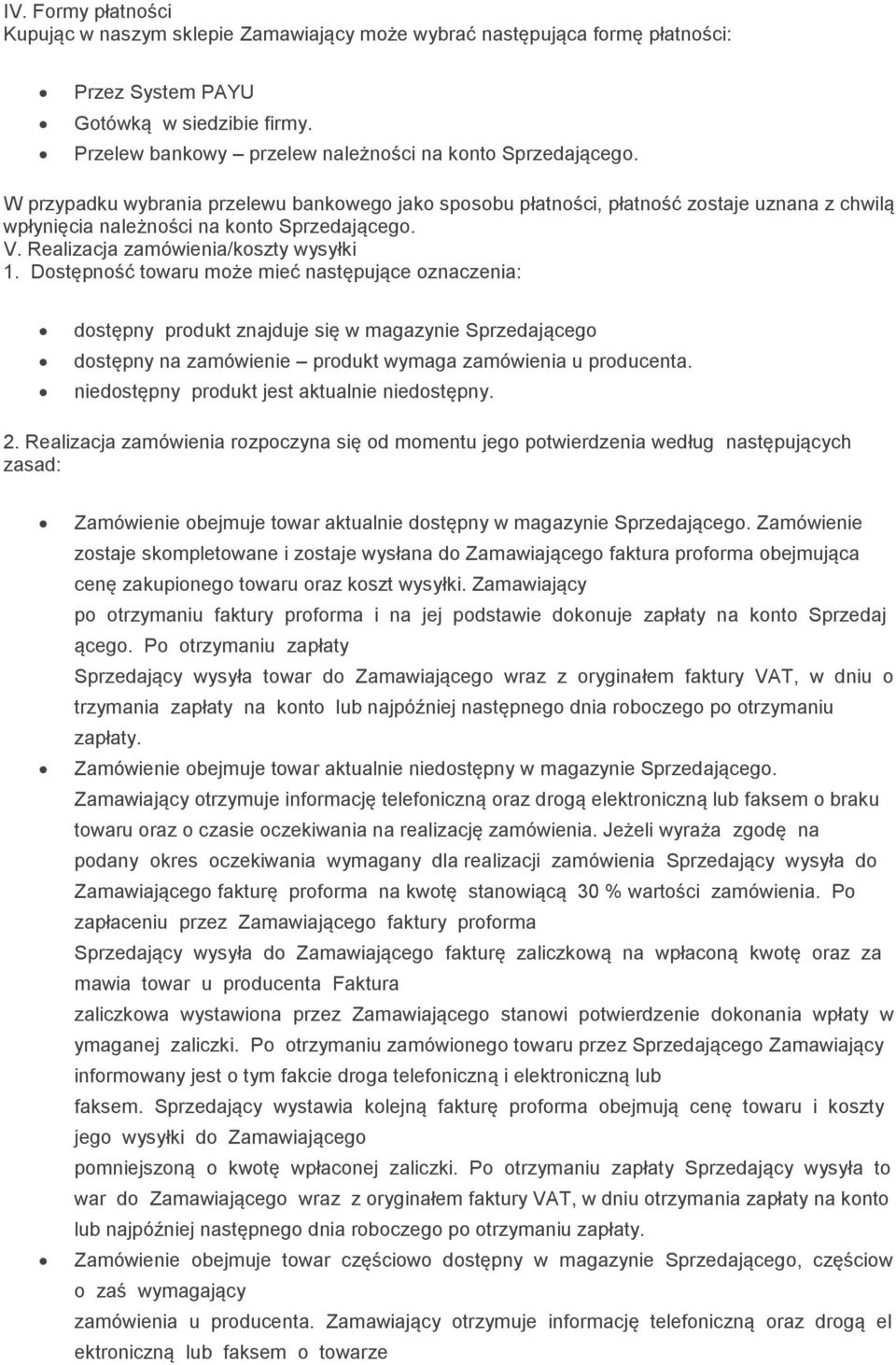 W przypadku wybrania przelewu bankowego jako sposobu płatności, płatność zostaje uznana z chwilą wpłynięcia należności na konto Sprzedającego. V. Realizacja zamówienia/koszty wysyłki 1.