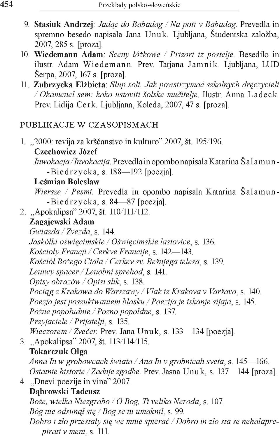 Jak powstrzymać szkolnych dręczycieli / Okamenel sem: kako ustaviti šolske mučitelje. Ilustr. Anna Ladeck. Prev. Lidija Cerk. Ljubljana, Koleda, 2007, 47 s. [proza]. PUBLIKACJE W CZASOPISMACH 1.