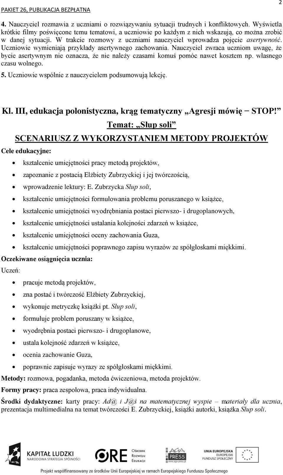 Uczniowie wymieniają przykłady asertywnego zachowania. Nauczyciel zwraca uczniom uwagę, że bycie asertywnym nie oznacza, że nie należy czasami komuś pomóc nawet kosztem np. własnego czasu wolnego. 5.