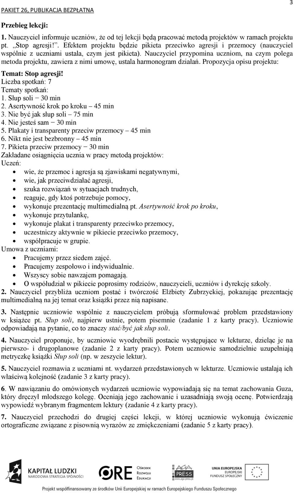 Nauczyciel przypomina uczniom, na czym polega metoda projektu, zawiera z nimi umowę, ustala harmonogram działań. Propozycja opisu projektu: Temat: Stop agresji! Liczba spotkań: 7 Tematy spotkań: 1.
