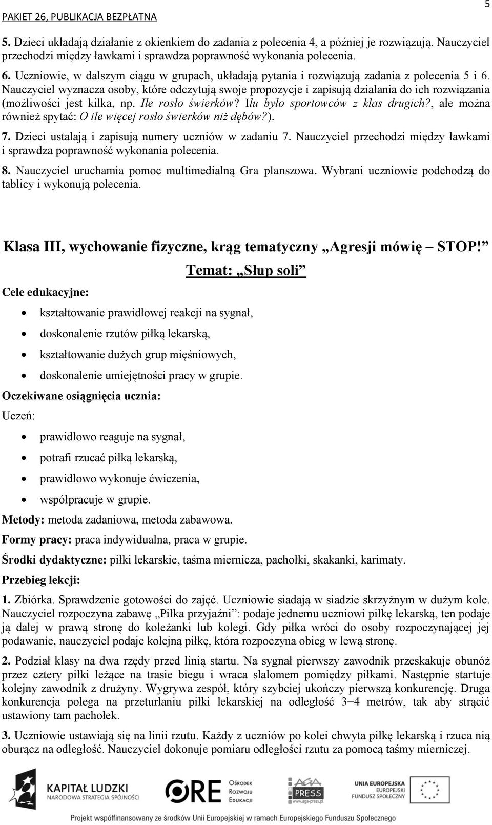 Nauczyciel wyznacza osoby, które odczytują swoje propozycje i zapisują działania do ich rozwiązania (możliwości jest kilka, np. Ile rosło świerków? Ilu było sportowców z klas drugich?
