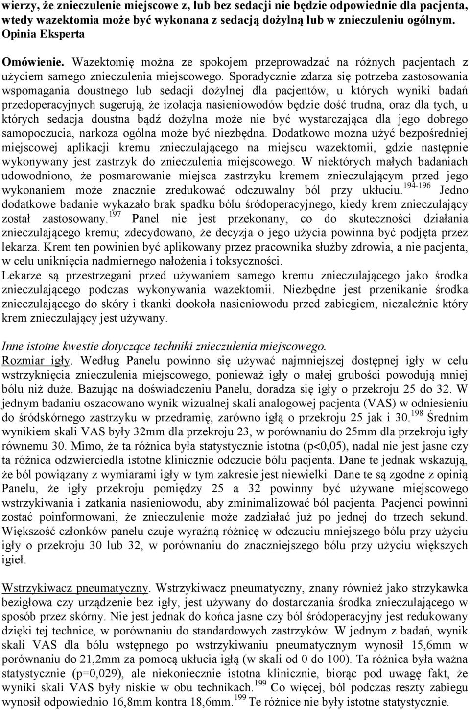 Sporadycznie zdarza się potrzeba zastosowania wspomagania doustnego lub sedacji dożylnej dla pacjentów, u których wyniki badań przedoperacyjnych sugerują, że izolacja nasieniowodów będzie dość