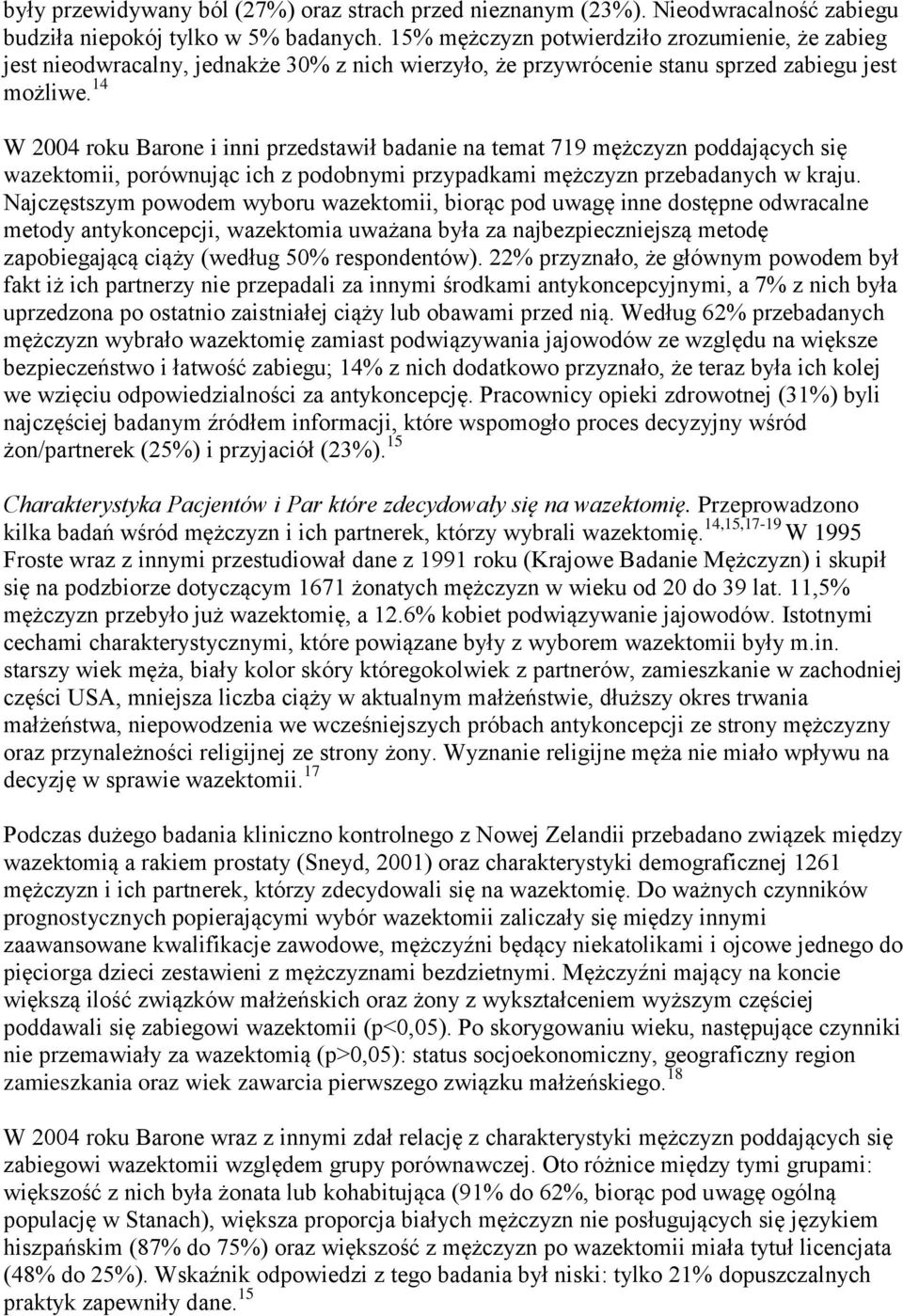 14 W 2004 roku Barone i inni przedstawił badanie na temat 719 mężczyzn poddających się wazektomii, porównując ich z podobnymi przypadkami mężczyzn przebadanych w kraju.