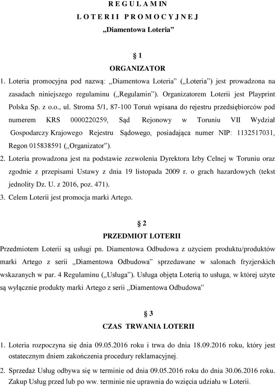 Stroma 5/1, 87-100 Toruń wpisana do rejestru przedsiębiorców pod numerem KRS 0000220259, Sąd Rejonowy w Toruniu VII Wydział Gospodarczy Krajowego Rejestru Sądowego, posiadająca numer NIP: 1132517031,