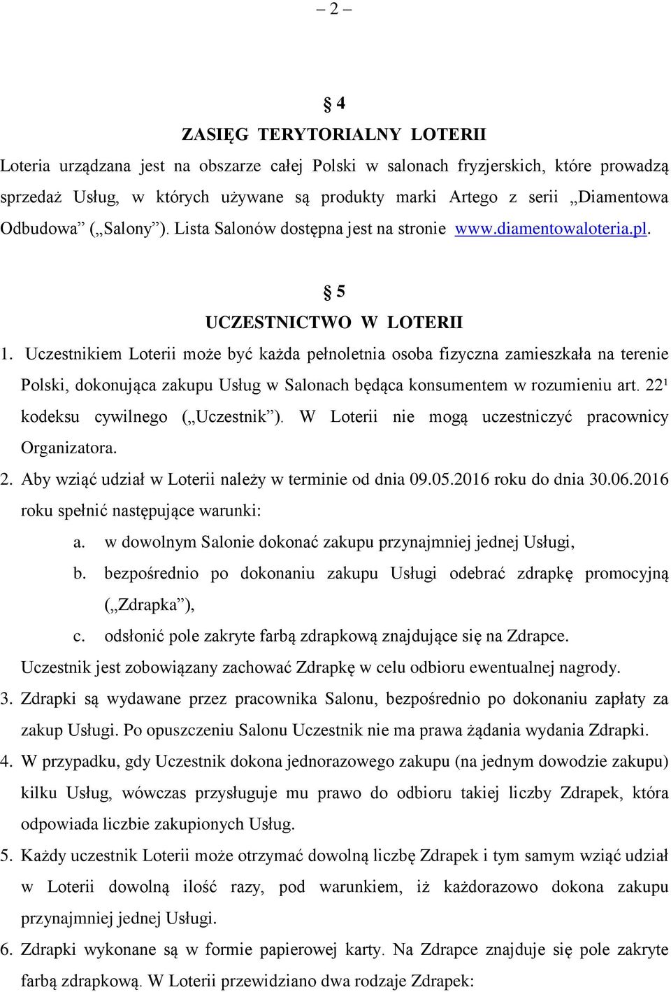 Uczestnikiem Loterii może być każda pełnoletnia osoba fizyczna zamieszkała na terenie Polski, dokonująca zakupu Usług w Salonach będąca konsumentem w rozumieniu art.