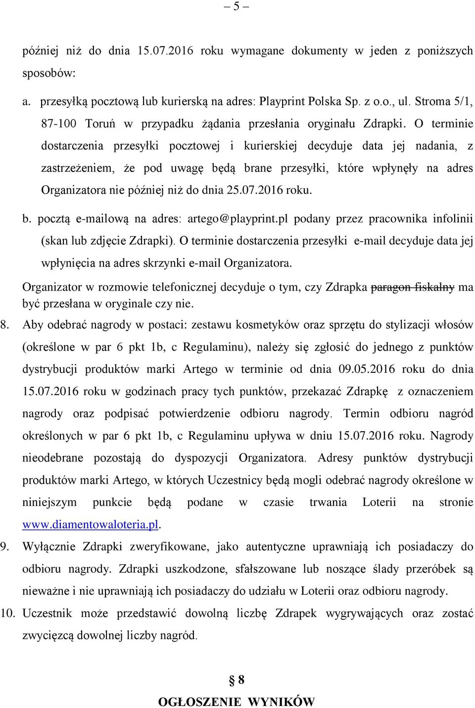 O terminie dostarczenia przesyłki pocztowej i kurierskiej decyduje data jej nadania, z zastrzeżeniem, że pod uwagę będą brane przesyłki, które wpłynęły na adres Organizatora nie później niż do dnia