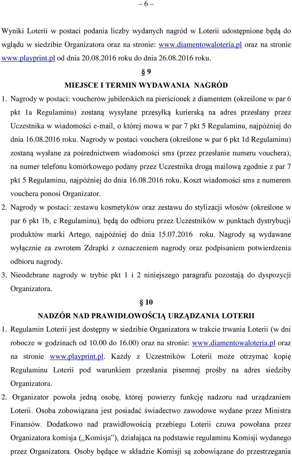 Nagrody w postaci: voucherów jubilerskich na pierścionek z diamentem (określone w par 6 pkt 1a Regulaminu) zostaną wysyłane przesyłką kurierską na adres przesłany przez Uczestnika w wiadomości