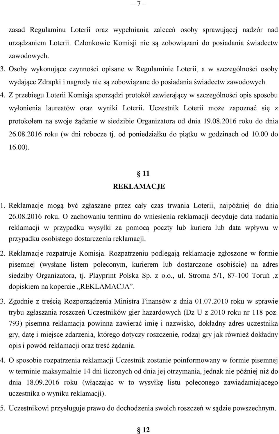 Z przebiegu Loterii Komisja sporządzi protokół zawierający w szczególności opis sposobu wyłonienia laureatów oraz wyniki Loterii.