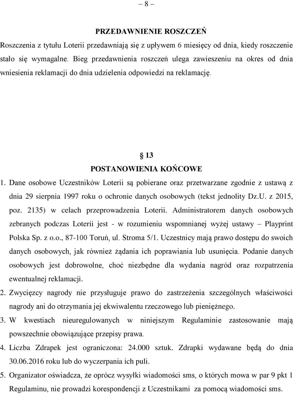 Dane osobowe Uczestników Loterii są pobierane oraz przetwarzane zgodnie z ustawą z dnia 29 sierpnia 1997 roku o ochronie danych osobowych (tekst jednolity Dz.U. z 2015, poz.