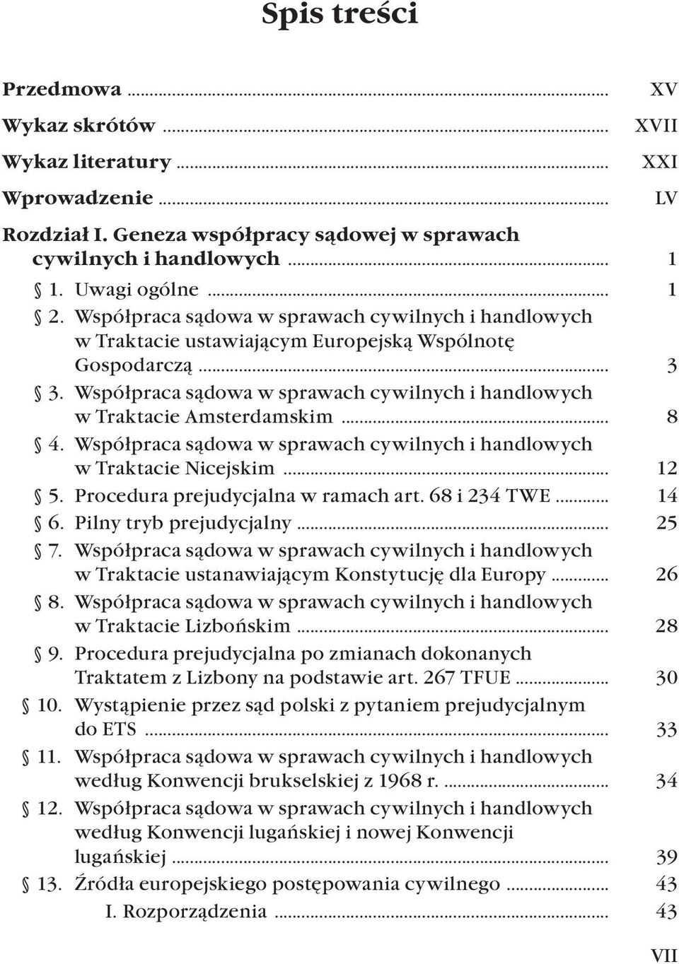 .. 8 4. Współpraca sądowa w sprawach cywilnych i handlowych. w Traktacie Nicejskim... 12 5. Procedura prejudycjalna w ramach art. 68 i 234 TWE... 14 6. Pilny tryb prejudycjalny... 25 7.