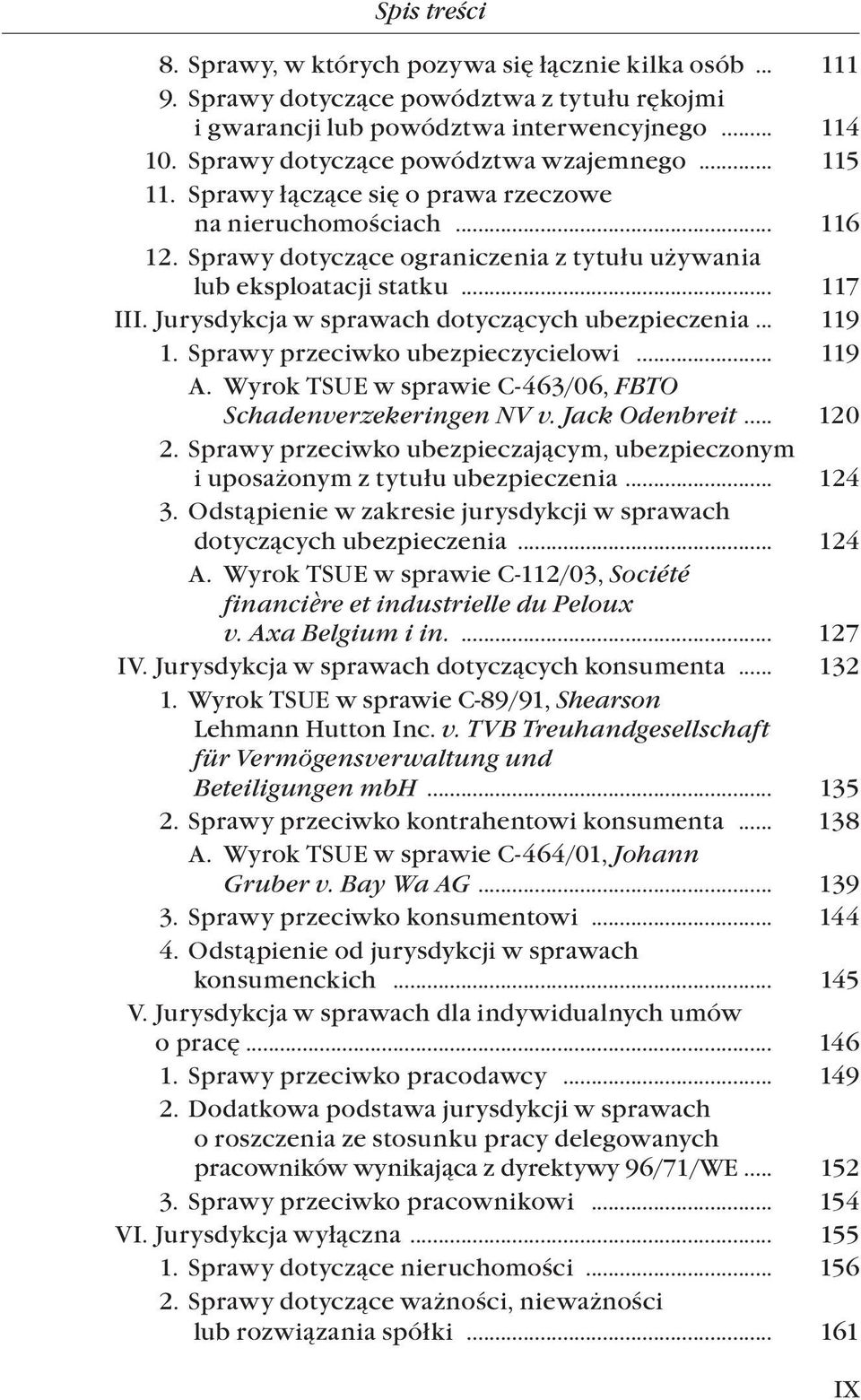 Jurysdykcja w sprawach dotyczących ubezpieczenia... 119 1. Sprawy przeciwko ubezpieczycielowi... 119 A. Wyrok TSUE w sprawie C-463/06, FBTO Schadenverzekeringen NV v. Jack Odenbreit... 120 2.