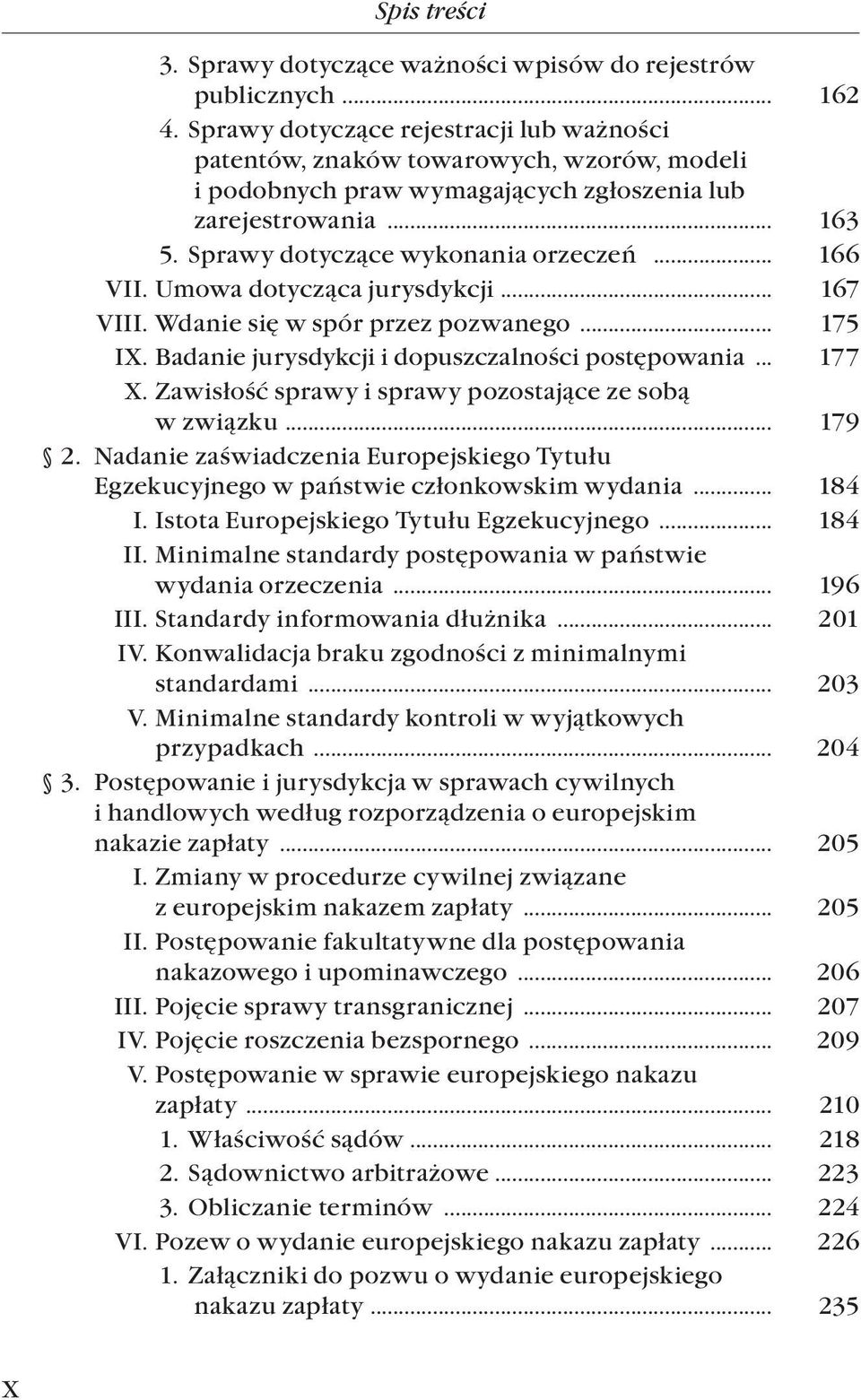 .. 167 VIII. Wdanie się w spór przez pozwanego... 175 IX. Badanie jurysdykcji i dopuszczalności postępowania... 177 X. Zawisłość sprawy i sprawy pozostające ze sobą. w związku... 179 2.