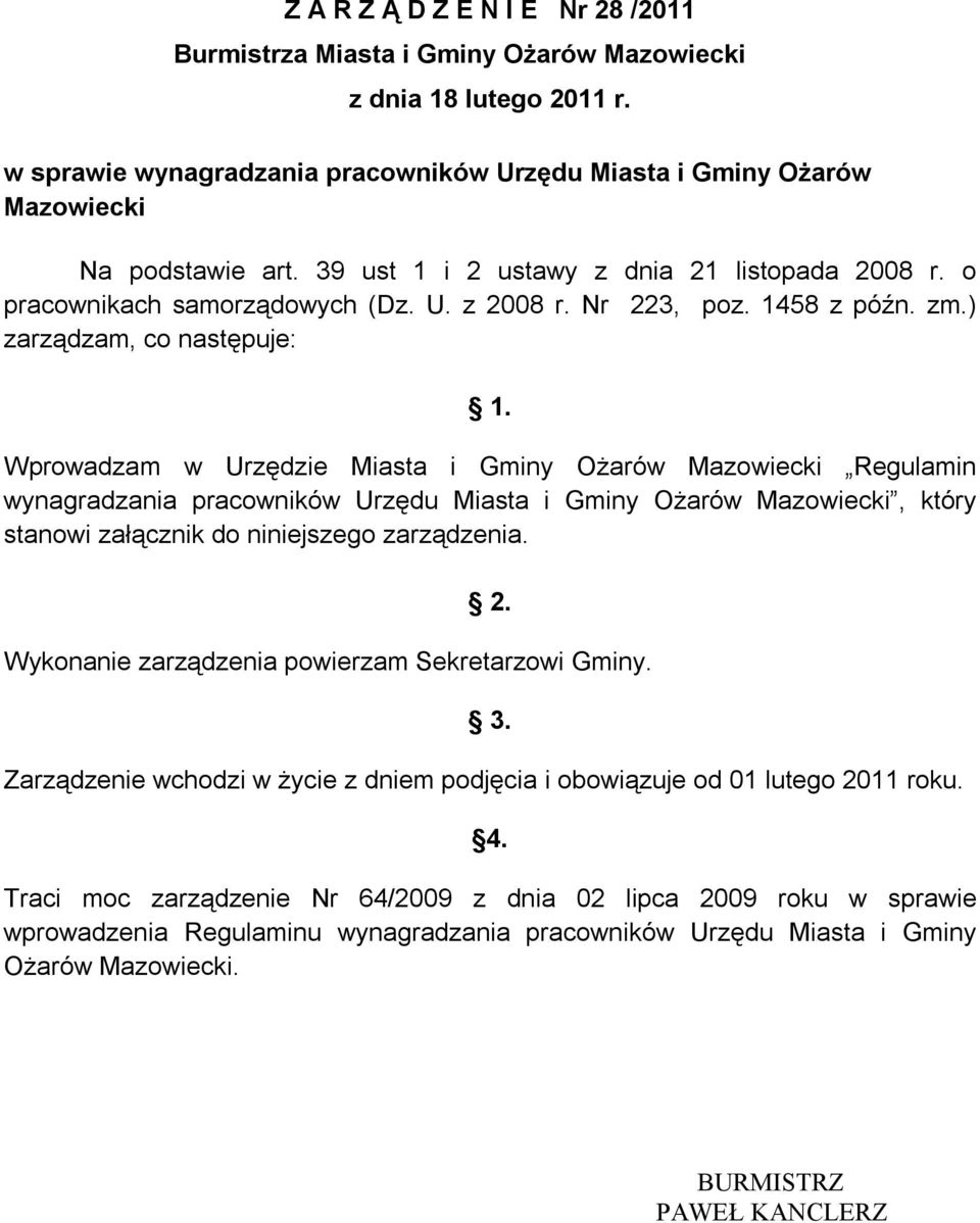 Wprowadzam w Urzędzie Miasta i Gminy Ożarów Mazowiecki Regulamin wynagradzania pracowników Urzędu Miasta i Gminy Ożarów Mazowiecki, który stanowi załącznik do niniejszego zarządzenia. 2.