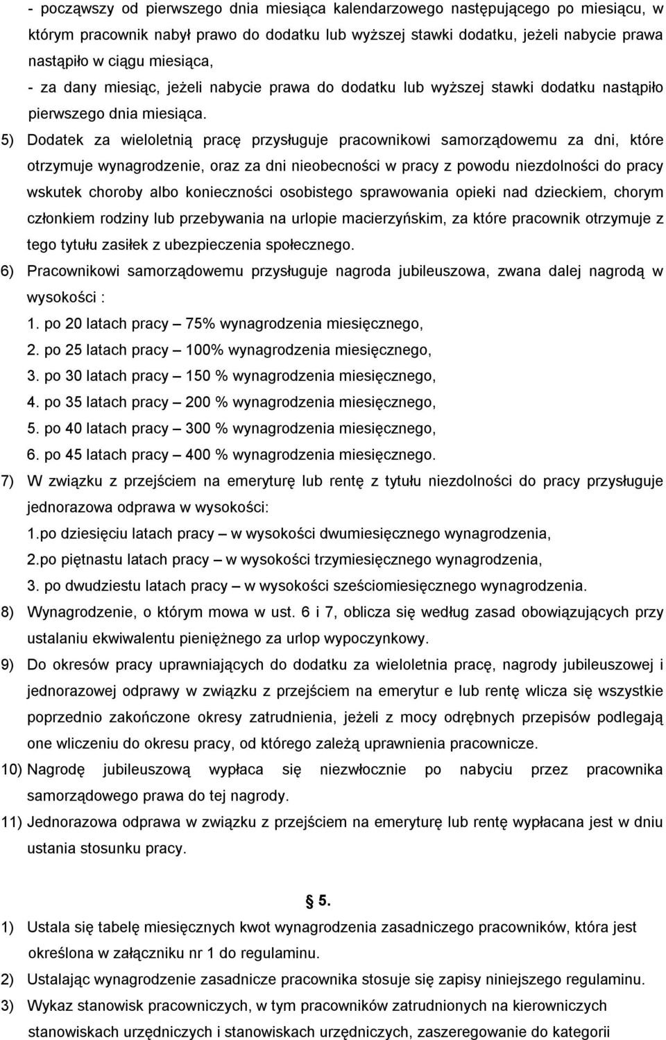 5) Dodatek za wieloletnią pracę przysługuje pracownikowi samorządowemu za dni, które otrzymuje wynagrodzenie, oraz za dni nieobecności w pracy z powodu niezdolności do pracy wskutek choroby albo