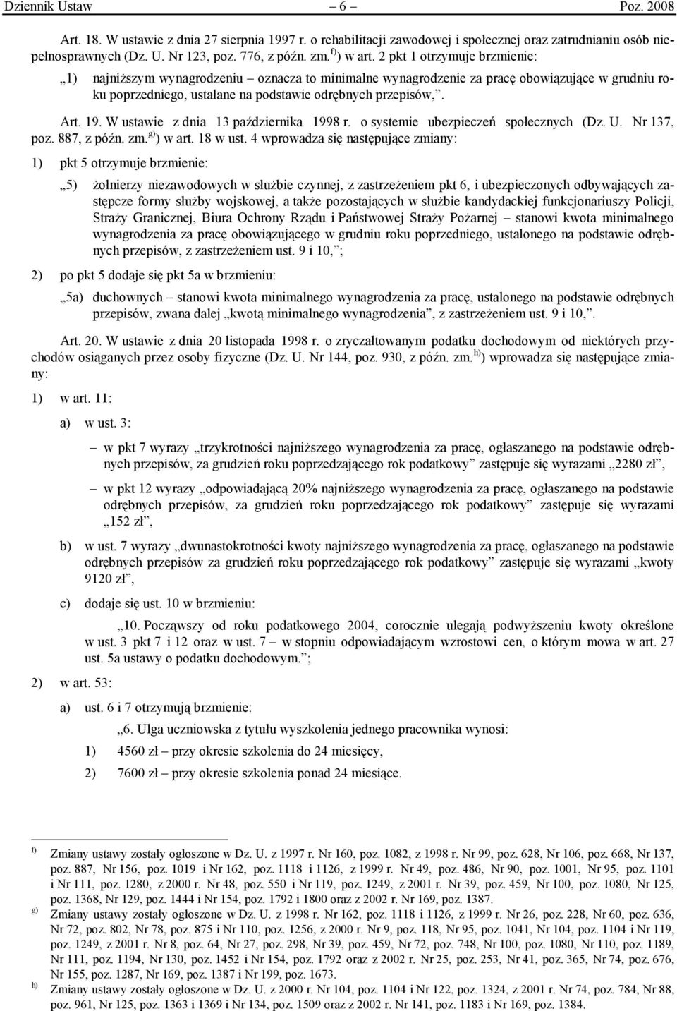 Art. 19. W ustawie z dnia 13 października 1998 r. o systemie ubezpieczeń społecznych (Dz. U. Nr 137, poz. 887, z późn. zm. g) ) w art. 18 w ust.