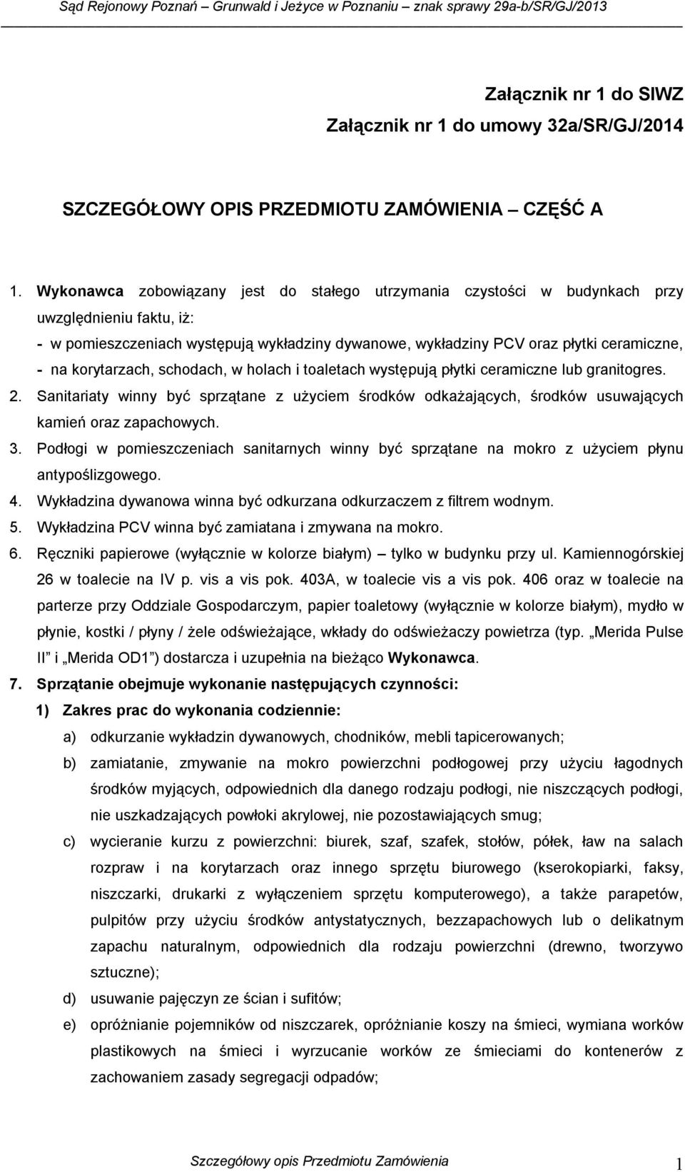 korytarzach, schodach, w holach i toaletach występują płytki ceramiczne lub granitogres. 2. Sanitariaty winny być sprzątane z użyciem środków odkażających, środków usuwających kamień oraz zapachowych.