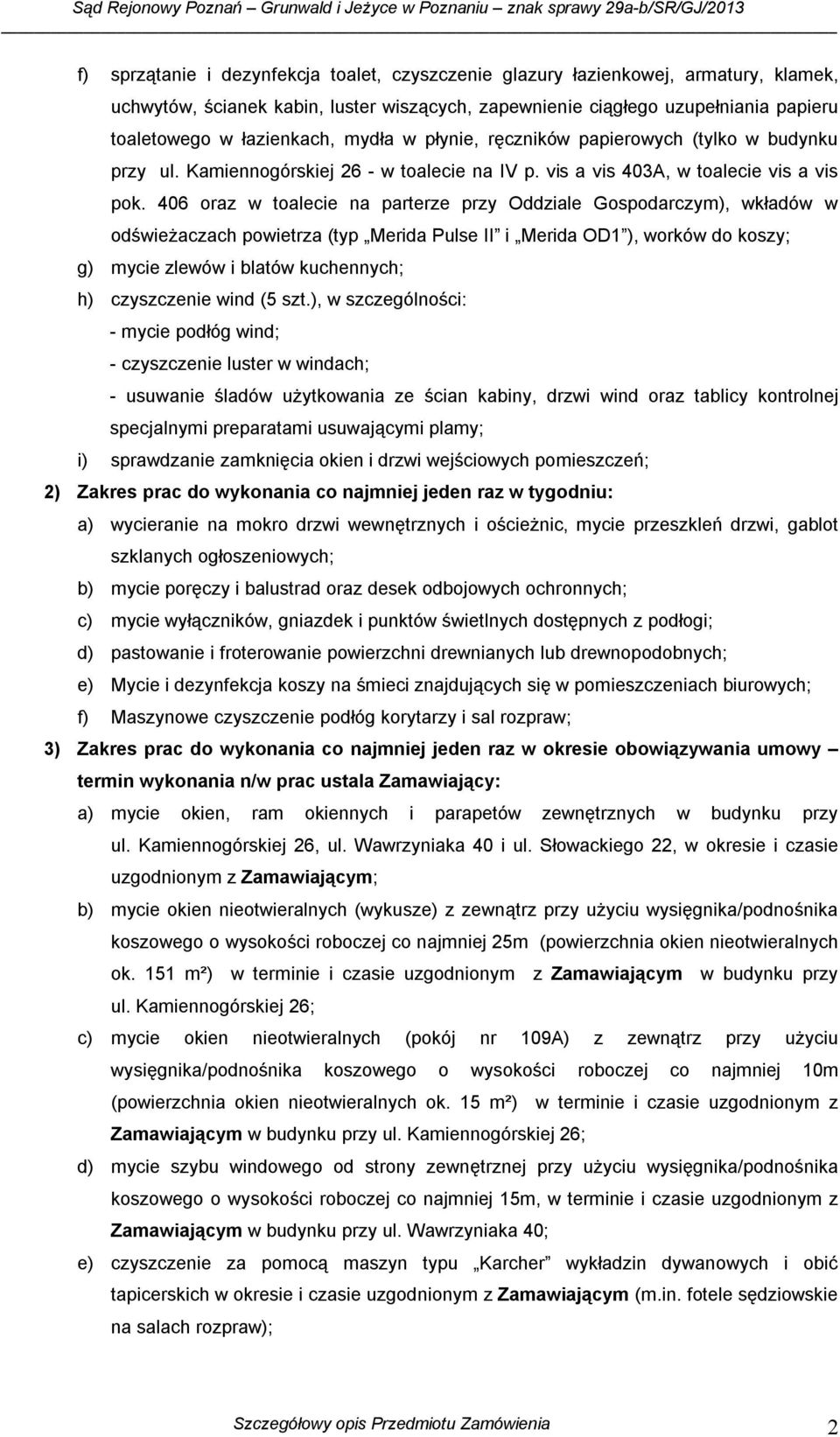 406 oraz w toalecie na parterze przy Oddziale Gospodarczym), wkładów w odświeżaczach powietrza (typ Merida Pulse II i Merida OD1 ), worków do koszy; g) mycie zlewów i blatów kuchennych; h)