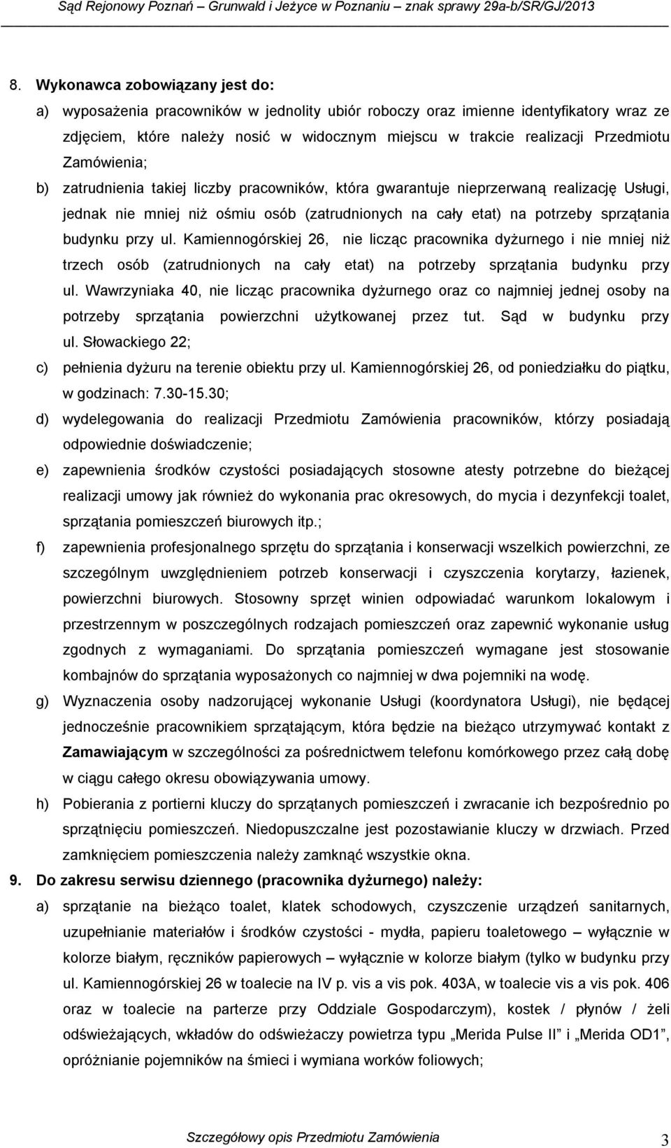 budynku przy ul. Kamiennogórskiej 26, nie licząc pracownika dyżurnego i nie mniej niż trzech osób (zatrudnionych na cały etat) na potrzeby sprzątania budynku przy ul.
