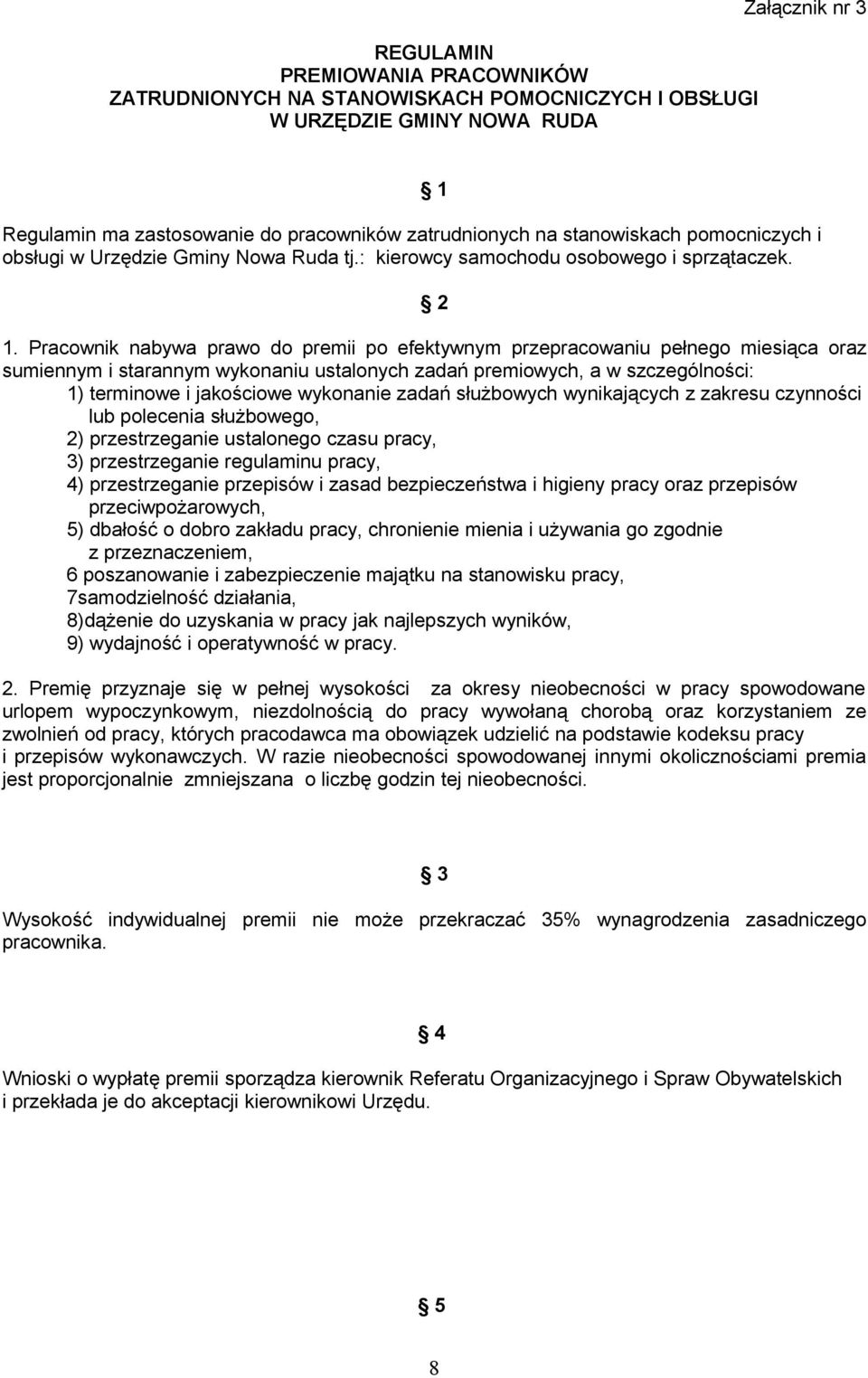 Pracownik nabywa prawo do premii po efektywnym przepracowaniu pełnego miesiąca oraz sumiennym i starannym wykonaniu ustalonych zadań premiowych, a w szczególności: 1) terminowe i jakościowe wykonanie