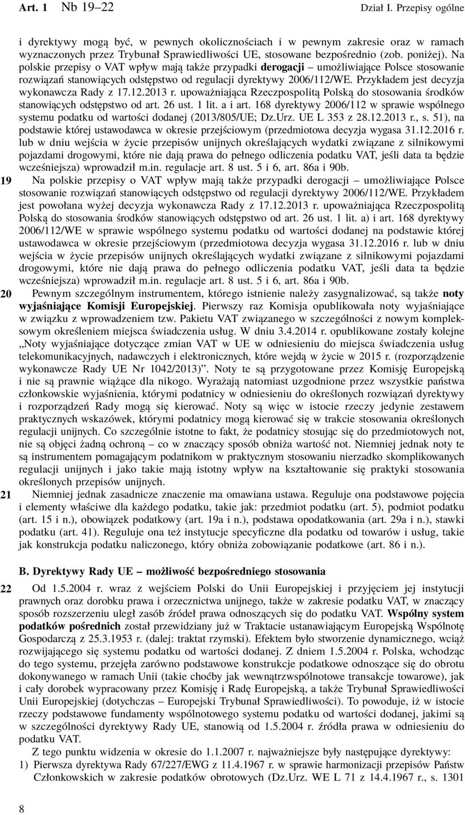 Przykładem jest decyzja wykonawcza Rady z 17.12.2013 r. upoważniająca Rzeczpospolitą Polską do stosowania środków stanowiących odstępstwo od art. 26 ust. 1 lit. a i art.