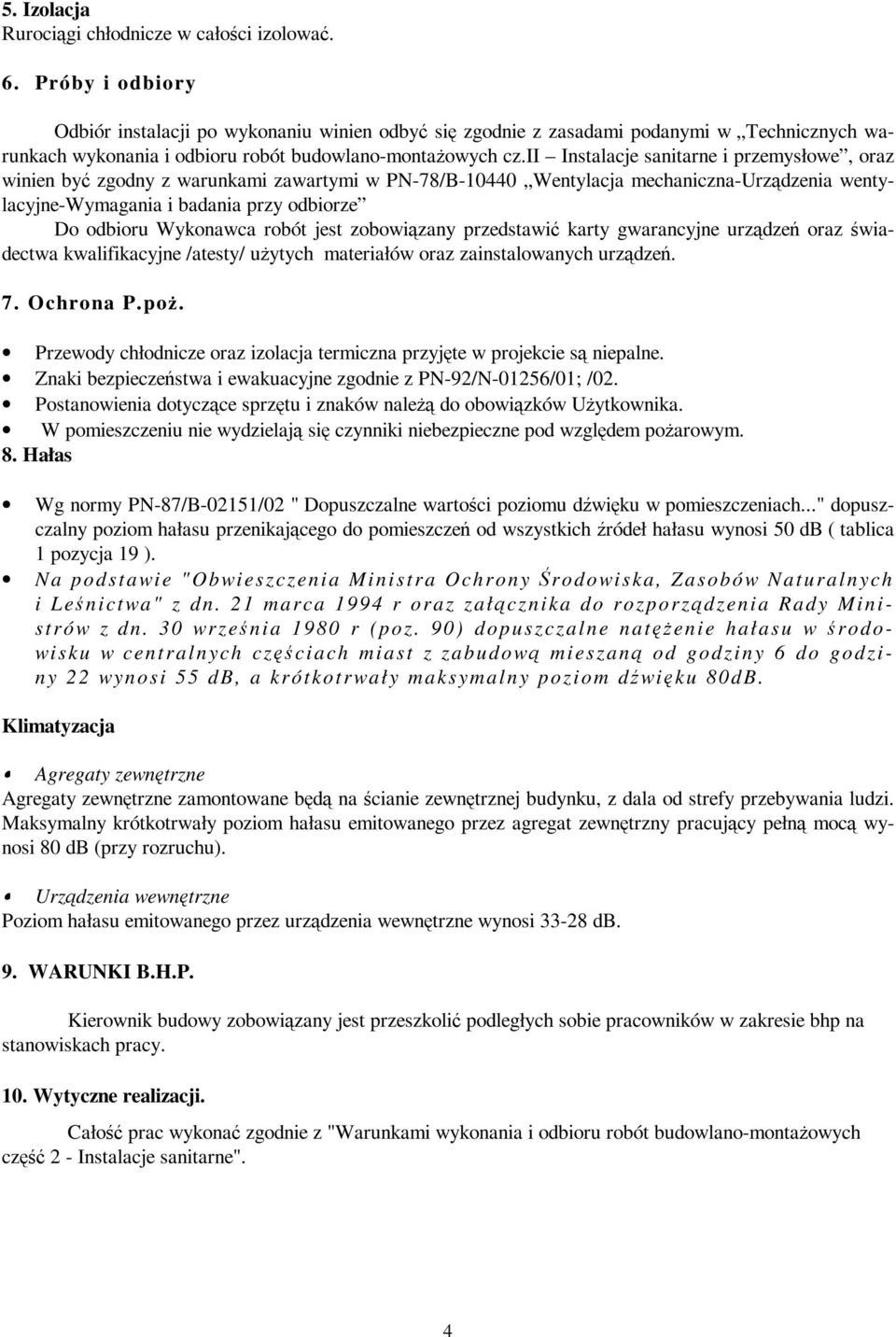 ii Instalacje sanitarne i przemysłowe, oraz winien być zgodny z warunkami zawartymi w PN-78/B-10440 Wentylacja mechaniczna-urządzenia wentylacyjne-wymagania i badania przy odbiorze Do odbioru