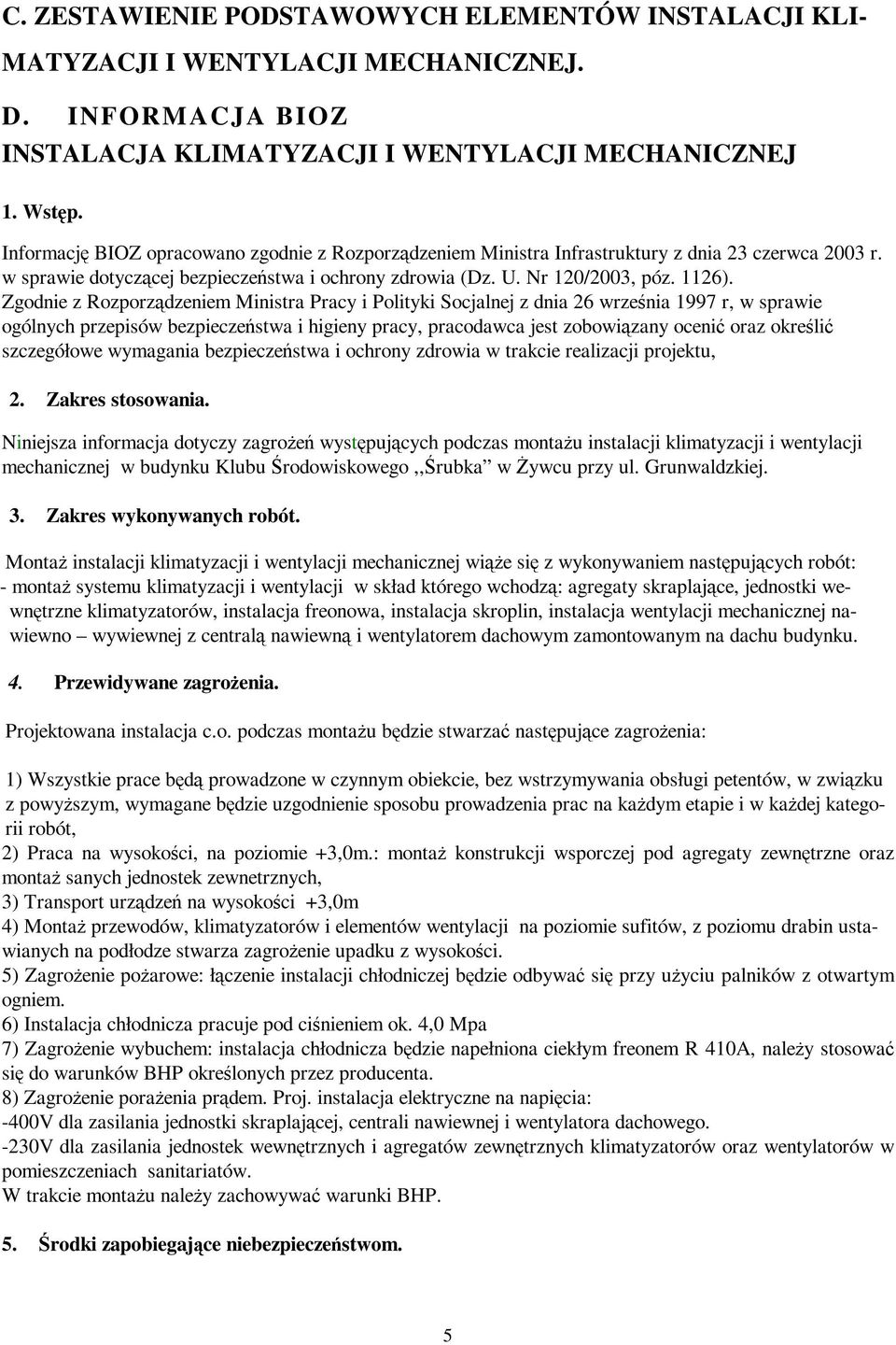 Zgodnie z Rozporządzeniem Ministra Pracy i Polityki Socjalnej z dnia 26 września 1997 r, w sprawie ogólnych przepisów bezpieczeństwa i higieny pracy, pracodawca jest zobowiązany ocenić oraz określić