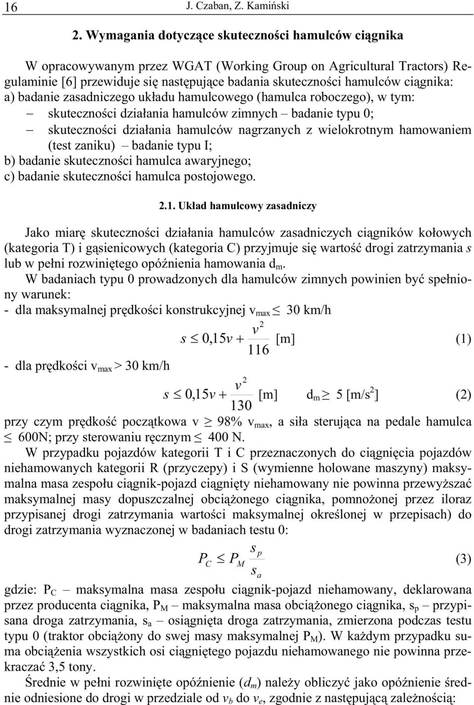 gnika: a) badanie zasadniczego uk adu hamulcowego (hamulca roboczego), w tym: skuteczno ci dzia ania hamulców zimnych badanie typu 0; skuteczno ci dzia ania hamulców nagrzanych z wielokrotnym