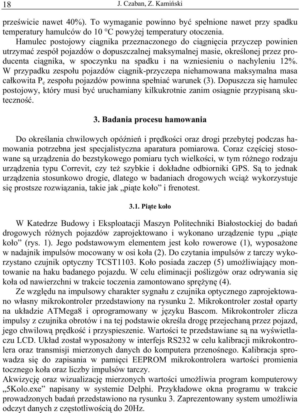 wzniesieniu o nachyleniu 1%. W przypadku zespo u pojazdów ci gnik-przyczepa niehamowana maksymalna masa ca kowita P c zespo u pojazdów powinna spe nia warunek (3).