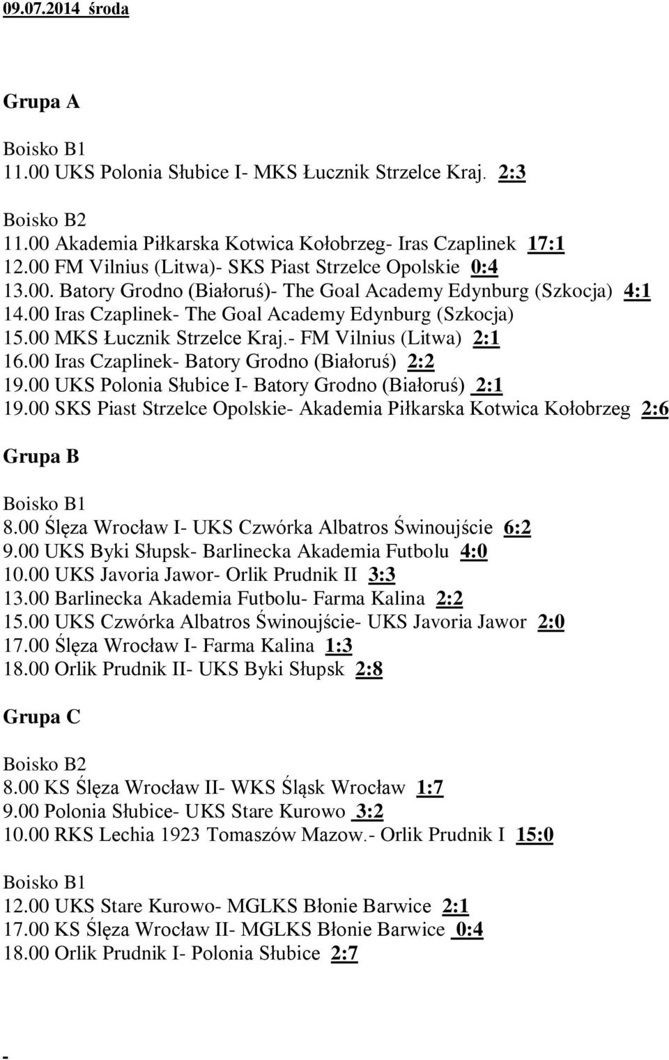 00 MKS Łucznik Strzelce Kraj.- FM Vilnius (Litwa) 2:1 16.00 Iras Czaplinek- Batory Grodno (Białoruś) 2:2 19.00 UKS Polonia Słubice I- Batory Grodno (Białoruś) 2:1 19.