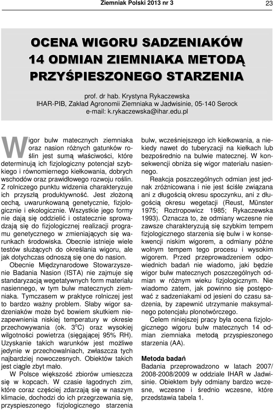 pl W igor bulw matecznych ziemniaka oraz nasion różnych gatunków roślin jest sumą właściwości, które determinują ich fizjologiczny potencjał szybkiego i równomiernego kiełkowania, dobrych wschodów