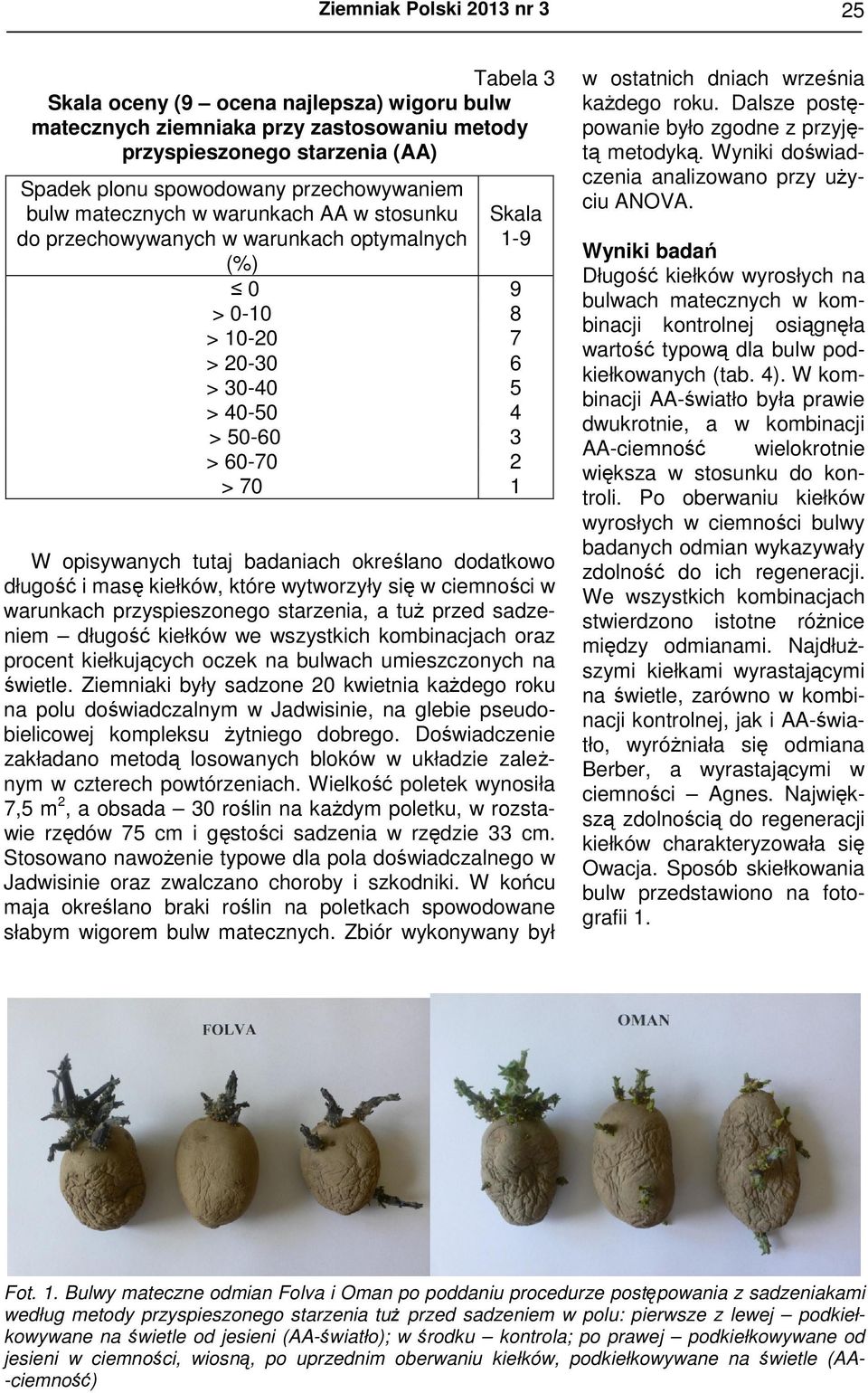 badaniach określano dodatkowo długość i masę kiełków, które wytworzyły się w ciemności w warunkach przyspieszonego starzenia, a tuż przed sadzeniem długość kiełków we wszystkich kombinacjach oraz