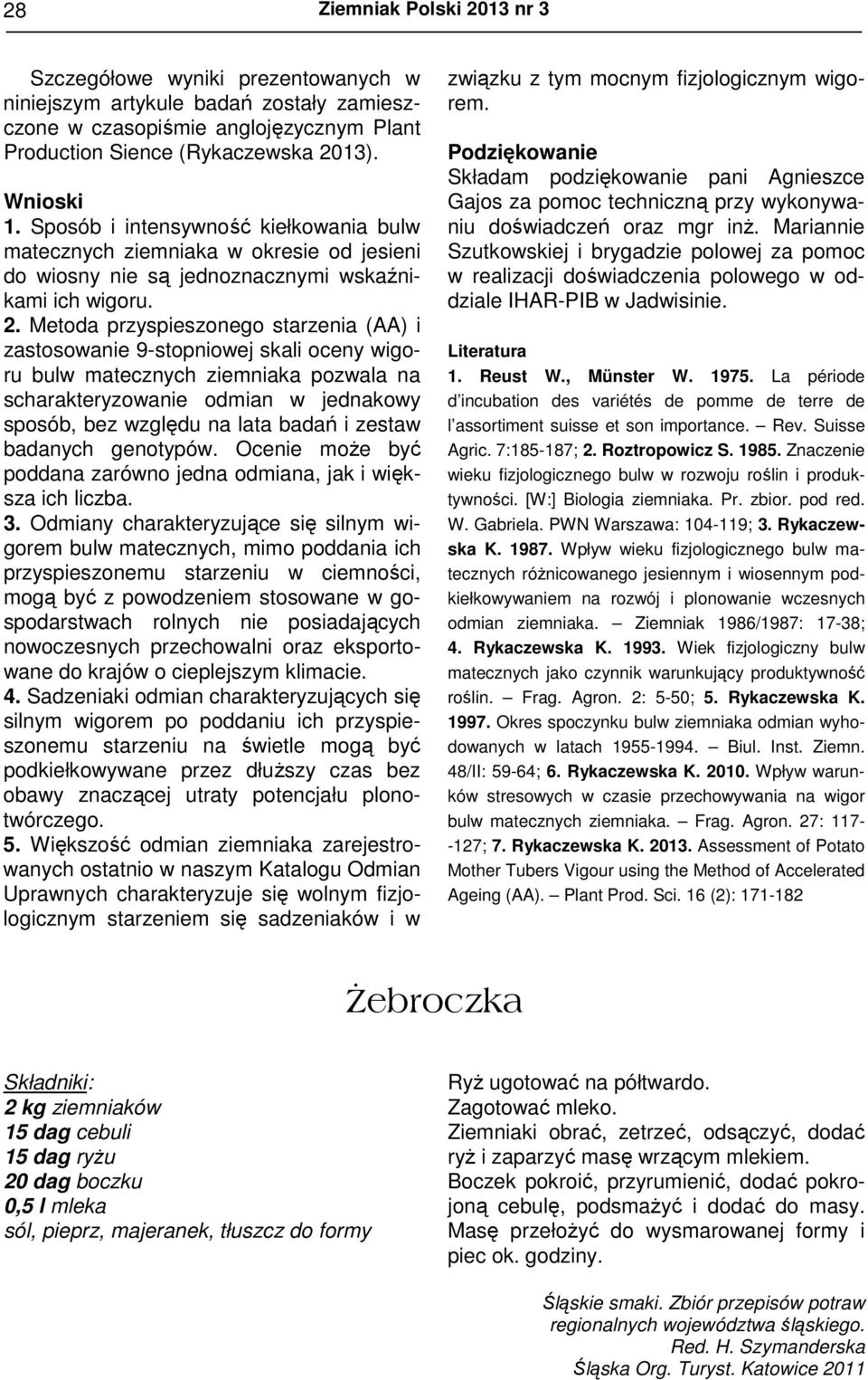 Metoda przyspieszonego starzenia () i zastosowanie 9-stopniowej skali oceny wigoru bulw matecznych ziemniaka pozwala na scharakteryzowanie odmian w jednakowy sposób, bez względu na lata badań i