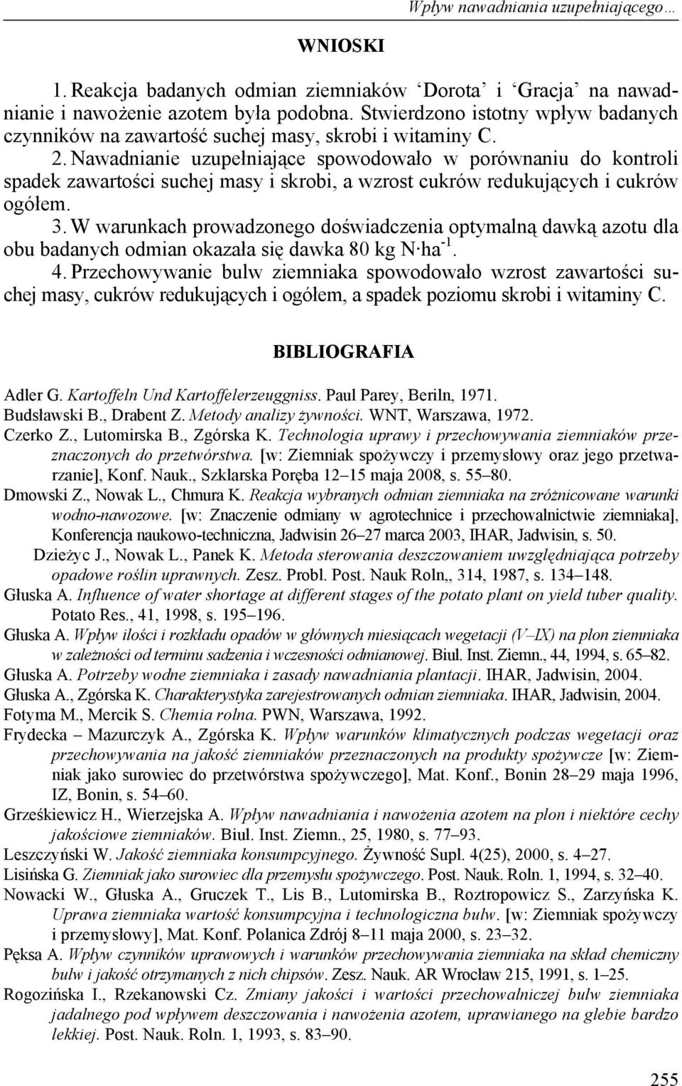 Nawadnianie uzupełniające spowodowało w porównaniu do kontroli spadek zawartości suchej masy i skrobi, a wzrost cukrów redukujących i cukrów ogółem. 3.