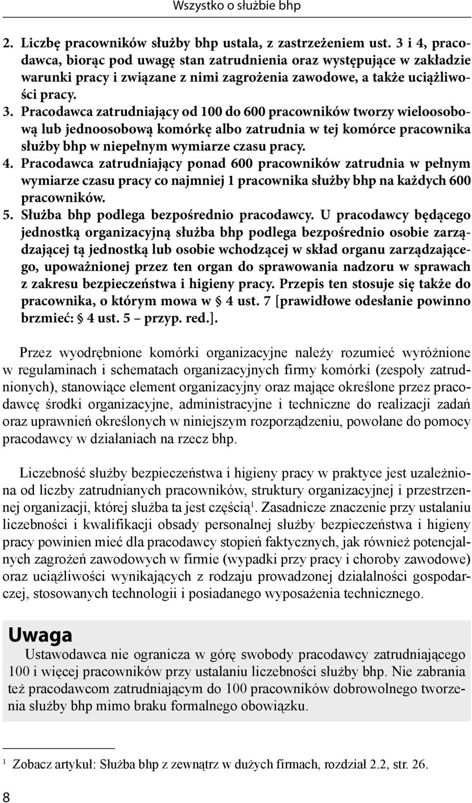 Pracodawca zatrudniający od 100 do 600 pracowników tworzy wieloosobową lub jednoosobową komórkę albo zatrudnia w tej komórce pracownika służby bhp w niepełnym wymiarze czasu pracy. 4.