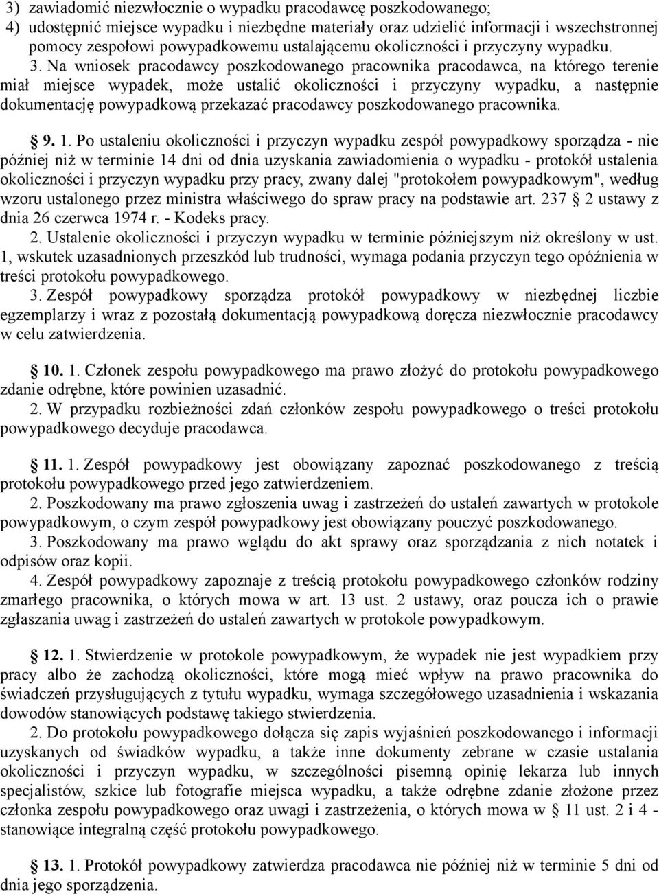 Na wniosek pracodawcy poszkodowanego pracownika pracodawca, na którego terenie miał miejsce wypadek, może ustalić okoliczności i przyczyny wypadku, a następnie dokumentację powypadkową przekazać