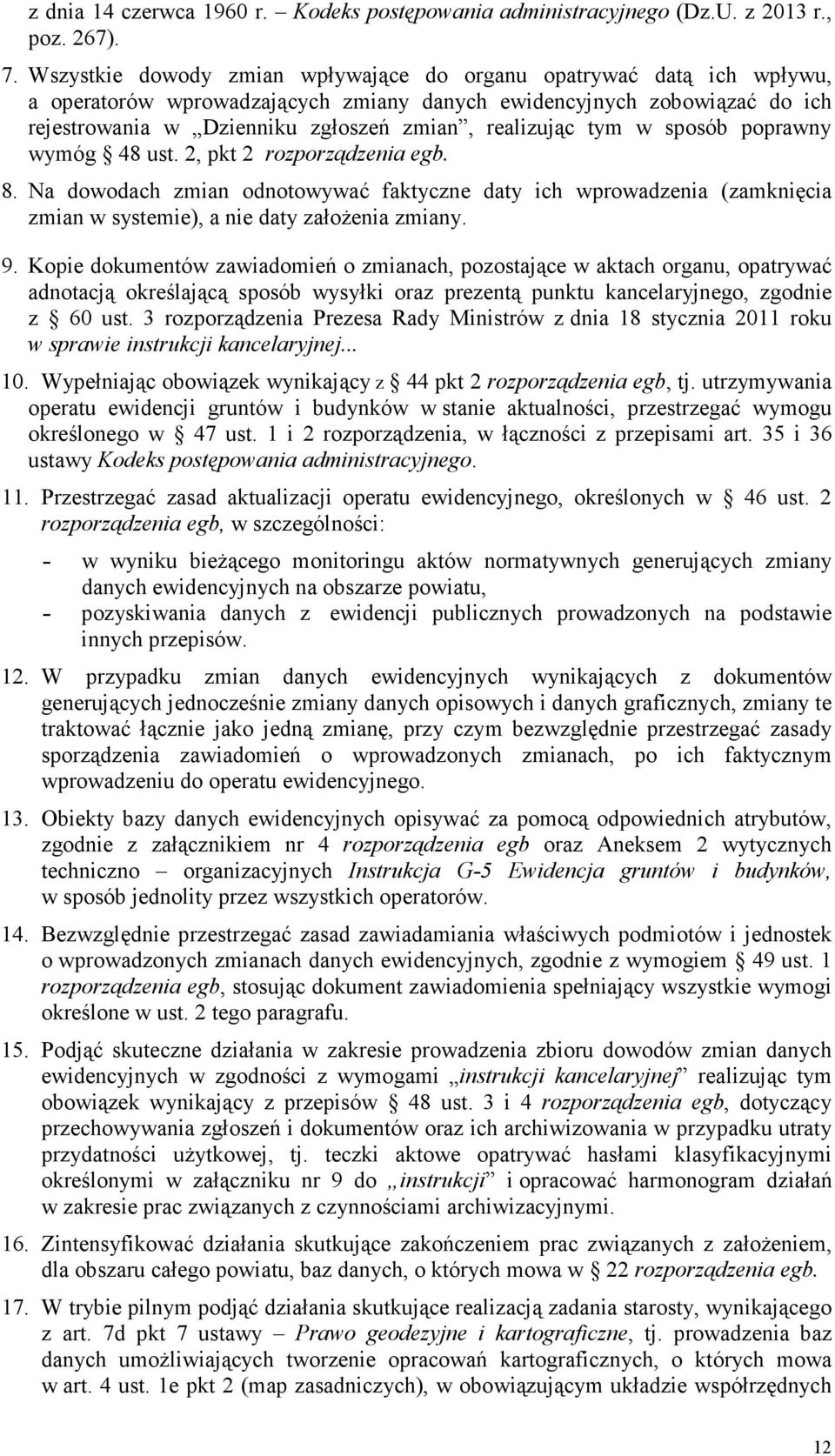 tym w sposób poprawny wymóg 48 ust. 2, pkt 2 rozporządzenia egb. 8. Na dowodach zmian odnotowywać faktyczne daty ich wprowadzenia (zamknięcia zmian w systemie), a nie daty założenia zmiany. 9.