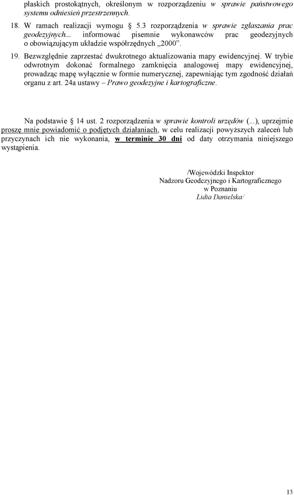W trybie odwrotnym dokonać formalnego zamknięcia analogowej mapy ewidencyjnej, prowadząc mapę wyłącznie w formie numerycznej, zapewniając tym zgodność działań organu z art.