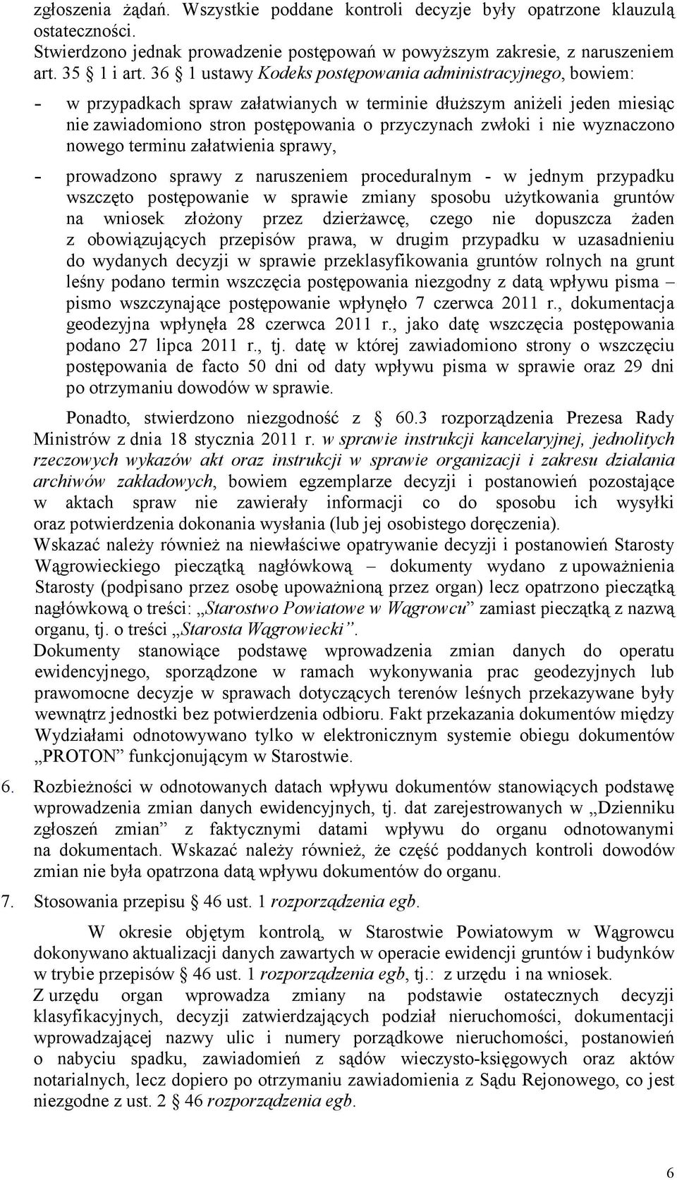wyznaczono nowego terminu załatwienia sprawy, - prowadzono sprawy z naruszeniem proceduralnym - w jednym przypadku wszczęto postępowanie w sprawie zmiany sposobu użytkowania gruntów na wniosek