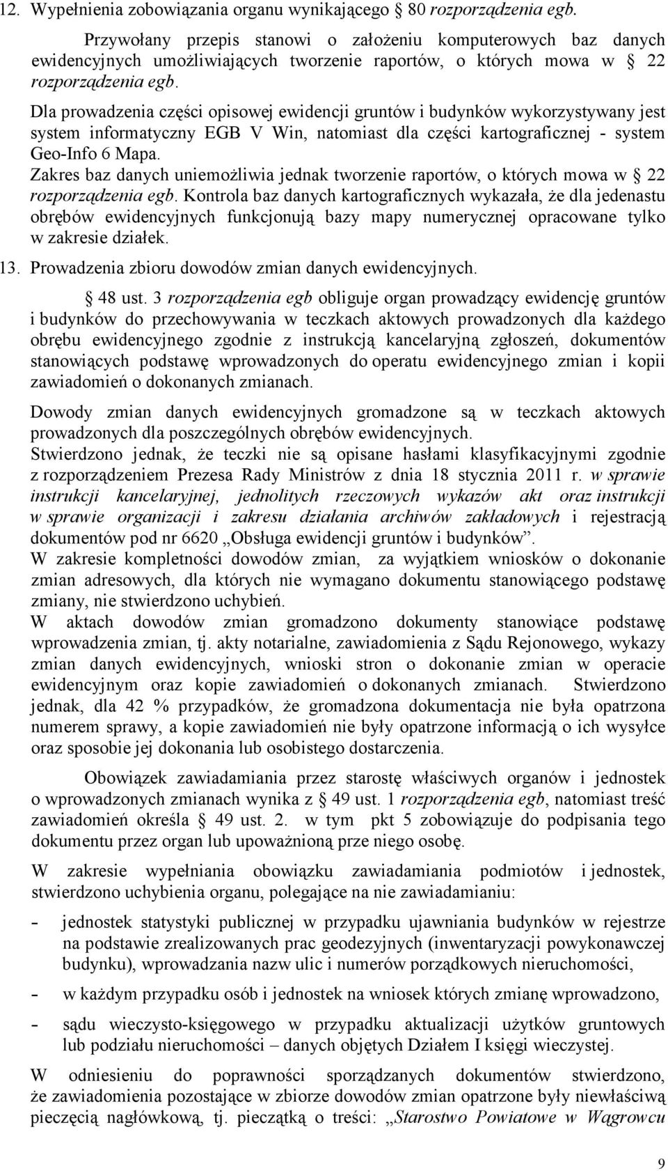 Dla prowadzenia części opisowej ewidencji gruntów i budynków wykorzystywany jest system informatyczny EGB V Win, natomiast dla części kartograficznej - system Geo-Info 6 Mapa.