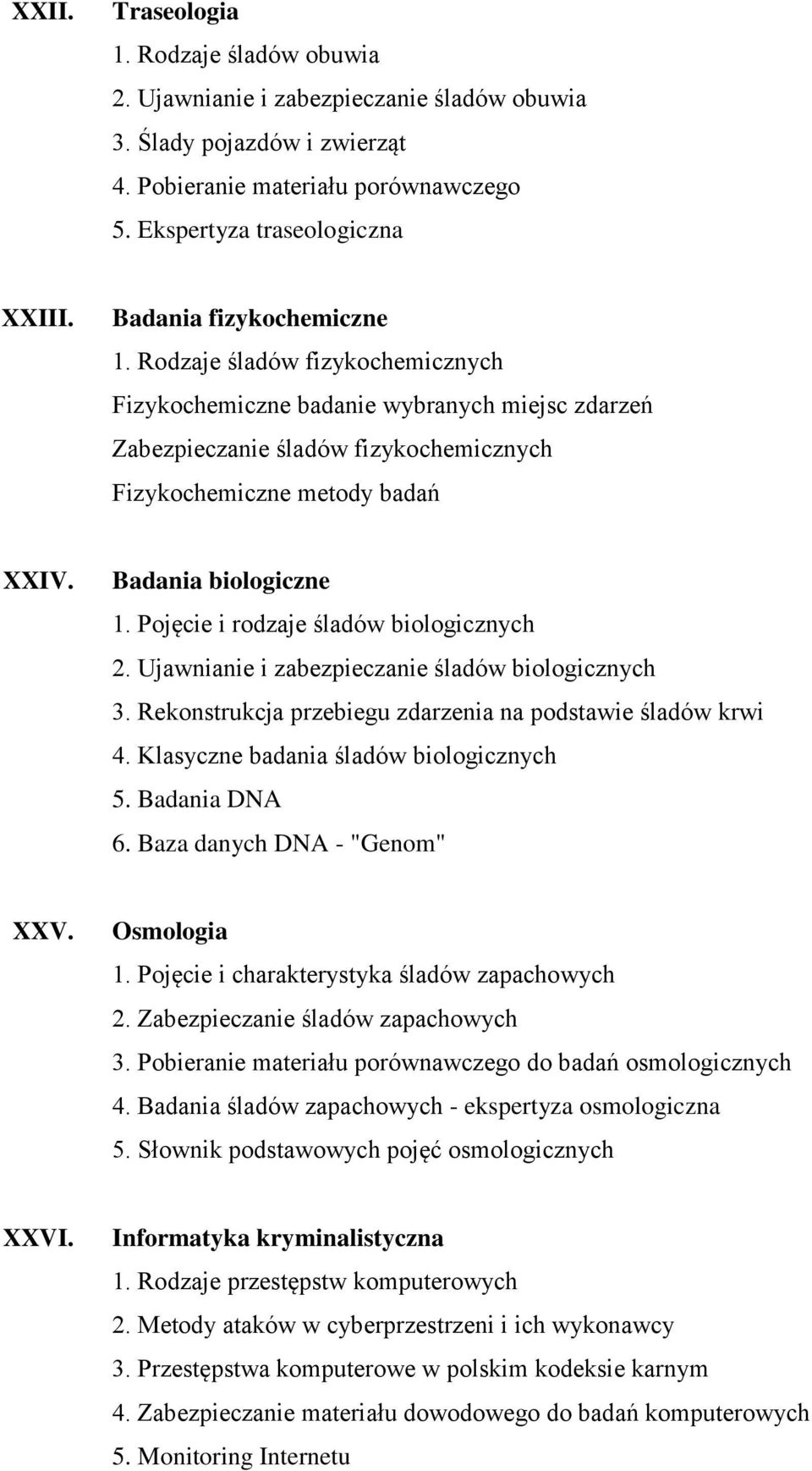 Badania biologiczne 1. Pojęcie i rodzaje śladów biologicznych 2. Ujawnianie i zabezpieczanie śladów biologicznych 3. Rekonstrukcja przebiegu zdarzenia na podstawie śladów krwi 4.