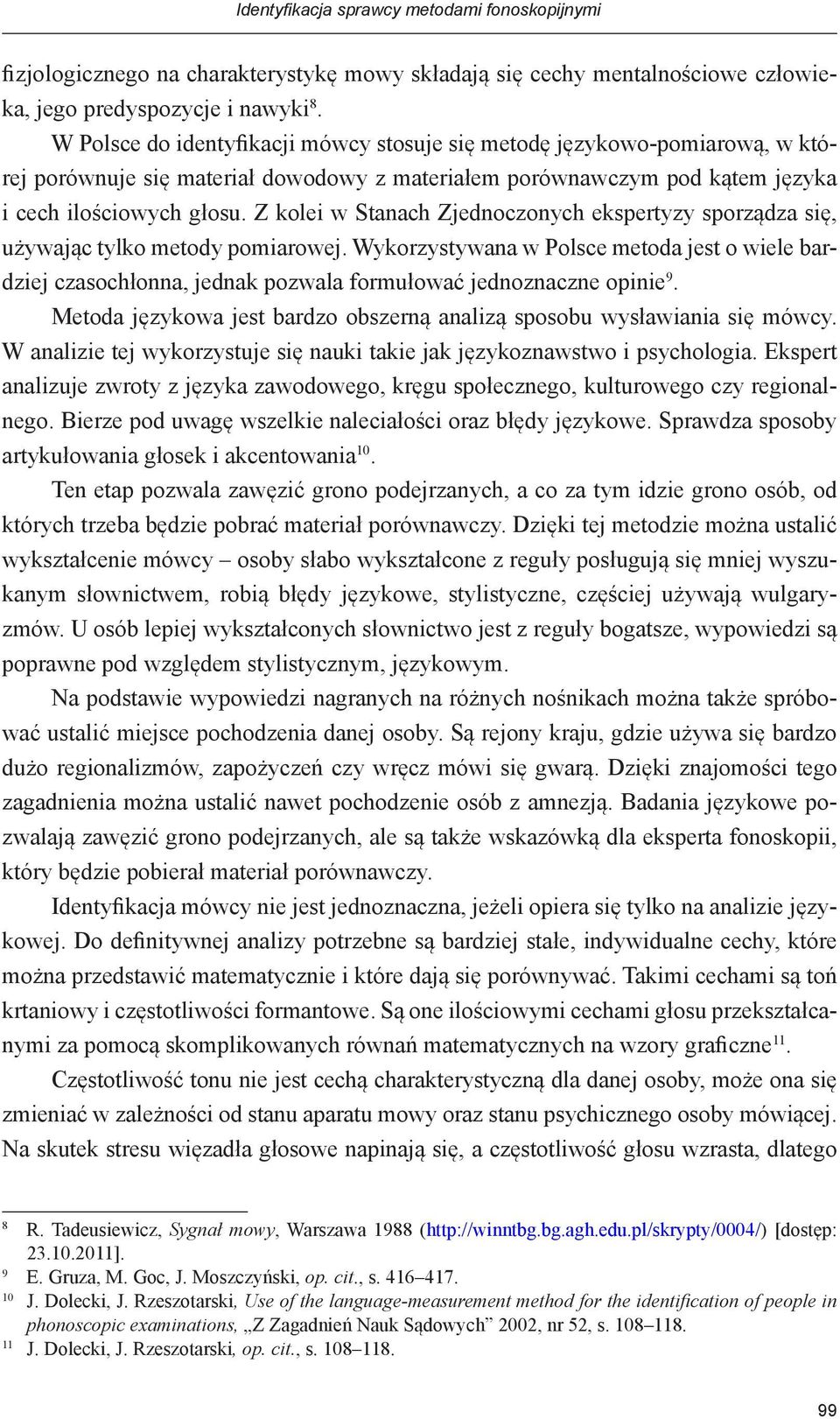 Z kolei w Stanach Zjednoczonych ekspertyzy sporządza się, używając tylko metody pomiarowej.