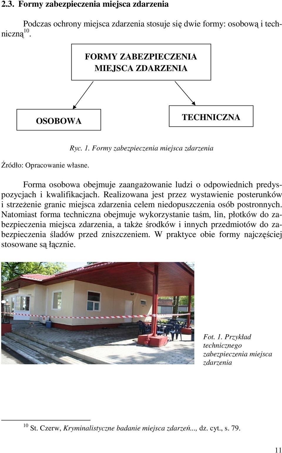 Formy zabezpieczenia miejsca zdarzenia Forma osobowa obejmuje zaangażowanie ludzi o odpowiednich predyspozycjach i kwalifikacjach.