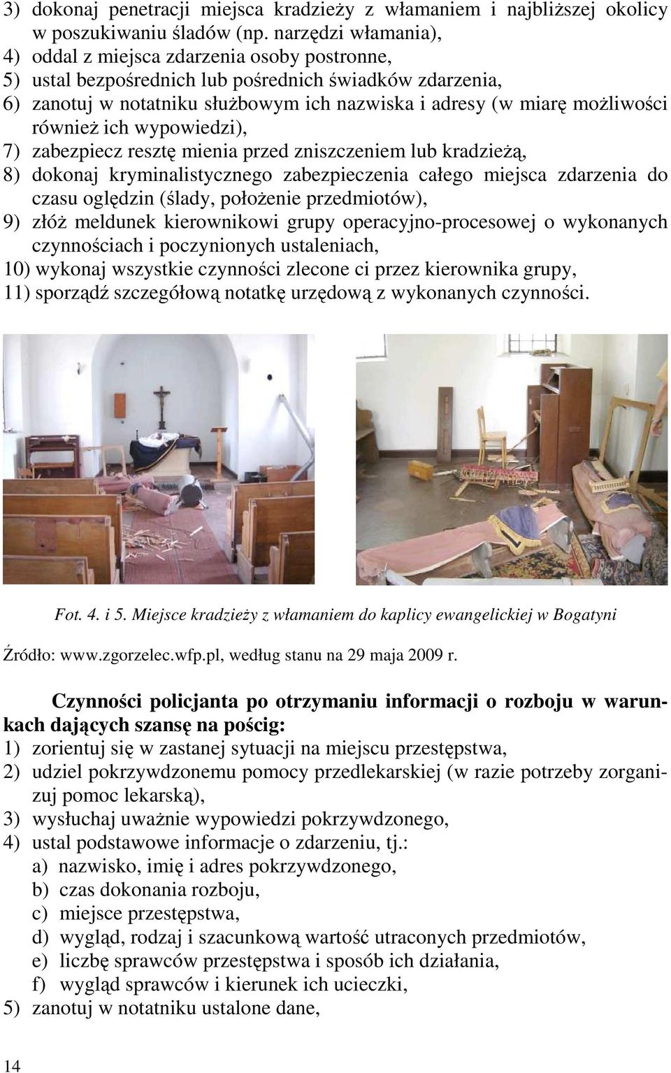 również ich wypowiedzi), 7) zabezpiecz resztę mienia przed zniszczeniem lub kradzieżą, 8) dokonaj kryminalistycznego zabezpieczenia całego miejsca zdarzenia do czasu oględzin (ślady, położenie