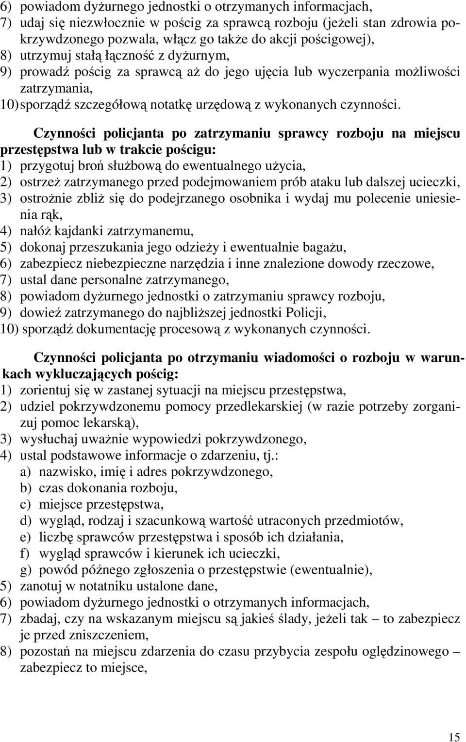 Czynności policjanta po zatrzymaniu sprawcy rozboju na miejscu przestępstwa lub w trakcie pościgu: 1) przygotuj broń służbową do ewentualnego użycia, 2) ostrzeż zatrzymanego przed podejmowaniem prób