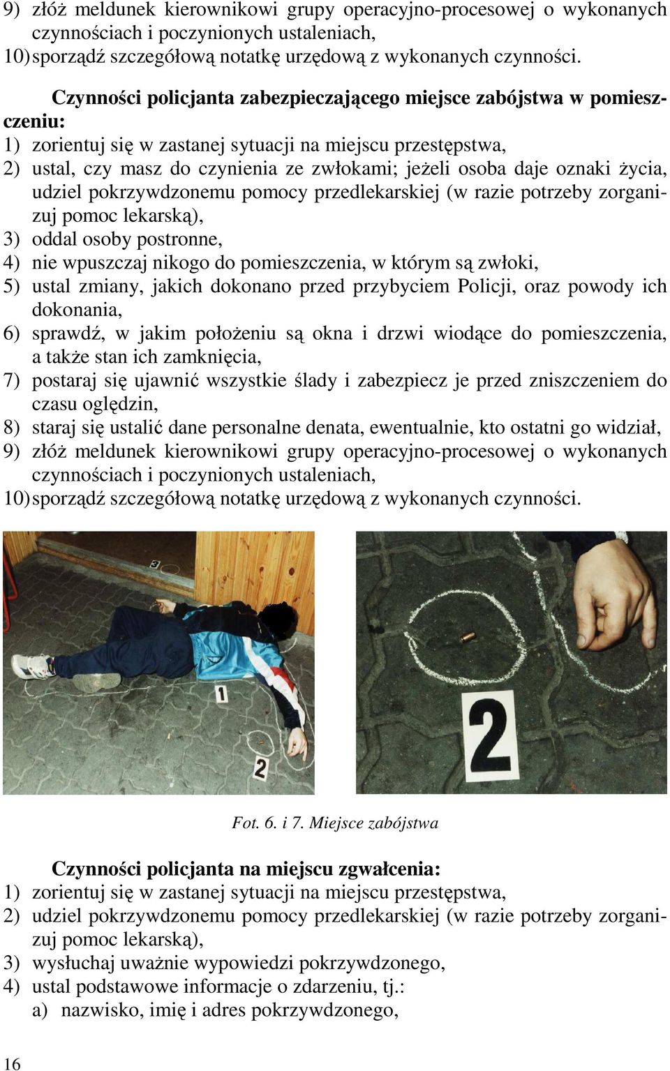 oznaki życia, udziel pokrzywdzonemu pomocy przedlekarskiej (w razie potrzeby zorganizuj pomoc lekarską), 3) oddal osoby postronne, 4) nie wpuszczaj nikogo do pomieszczenia, w którym są zwłoki, 5)