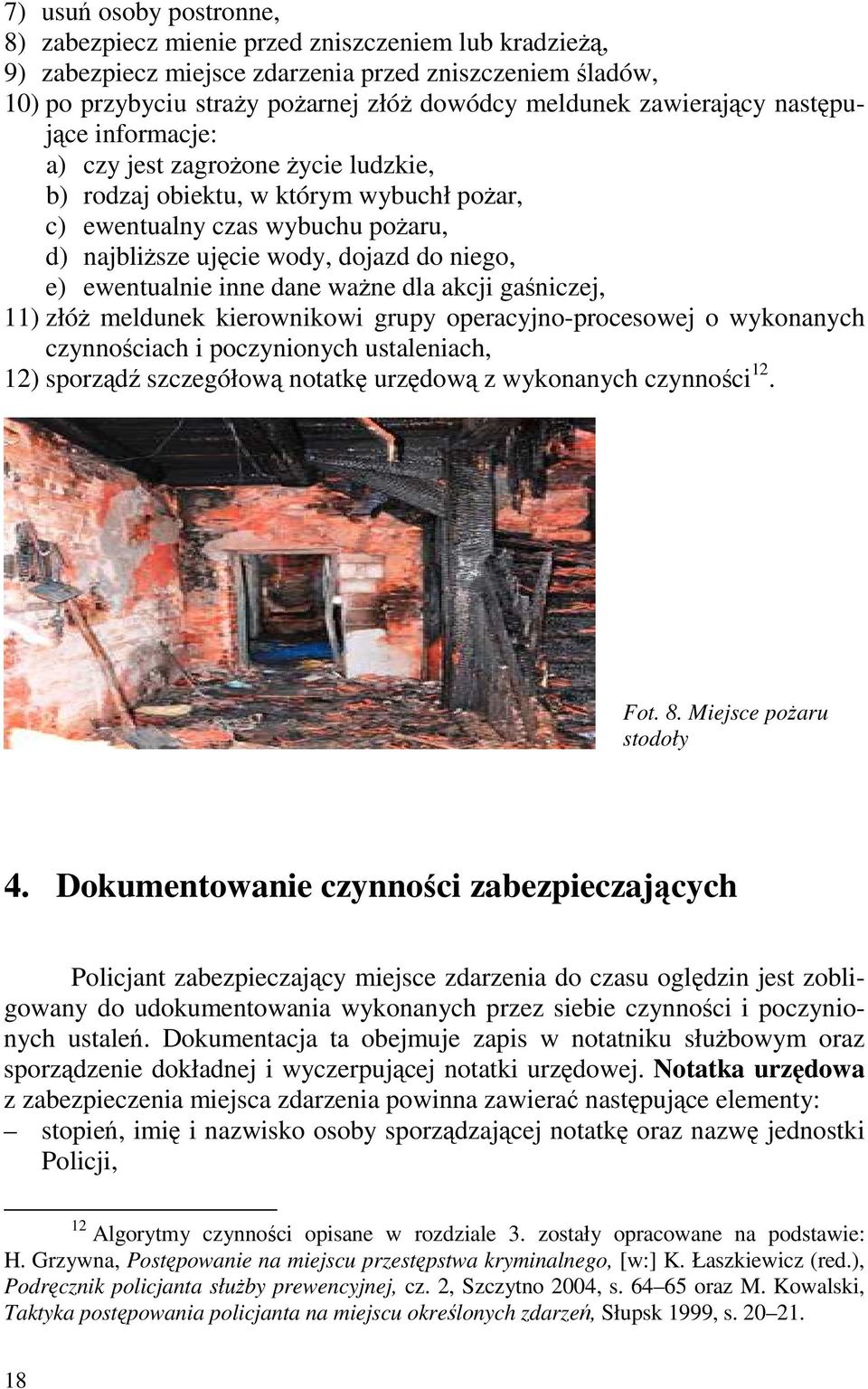 ewentualnie inne dane ważne dla akcji gaśniczej, 11) złóż meldunek kierownikowi grupy operacyjno-procesowej o wykonanych czynnościach i poczynionych ustaleniach, 12) sporządź szczegółową notatkę
