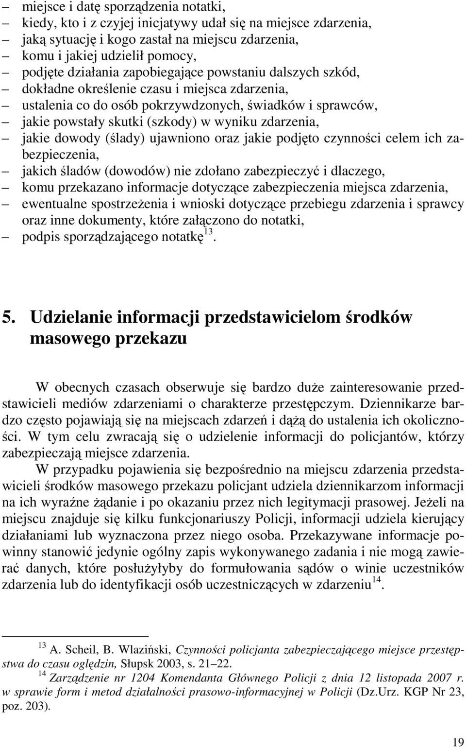 jakie dowody (ślady) ujawniono oraz jakie podjęto czynności celem ich zabezpieczenia, jakich śladów (dowodów) nie zdołano zabezpieczyć i dlaczego, komu przekazano informacje dotyczące zabezpieczenia