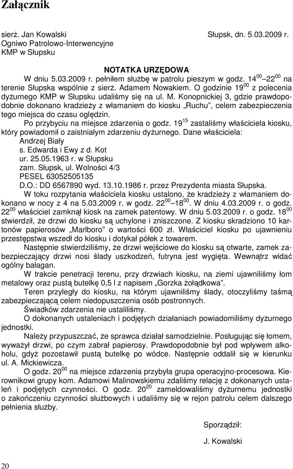 Konopnickiej 3, gdzie prawdopodobnie dokonano kradzieży z włamaniem do kiosku Ruchu, celem zabezpieczenia tego miejsca do czasu oględzin. Po przybyciu na miejsce zdarzenia o godz.