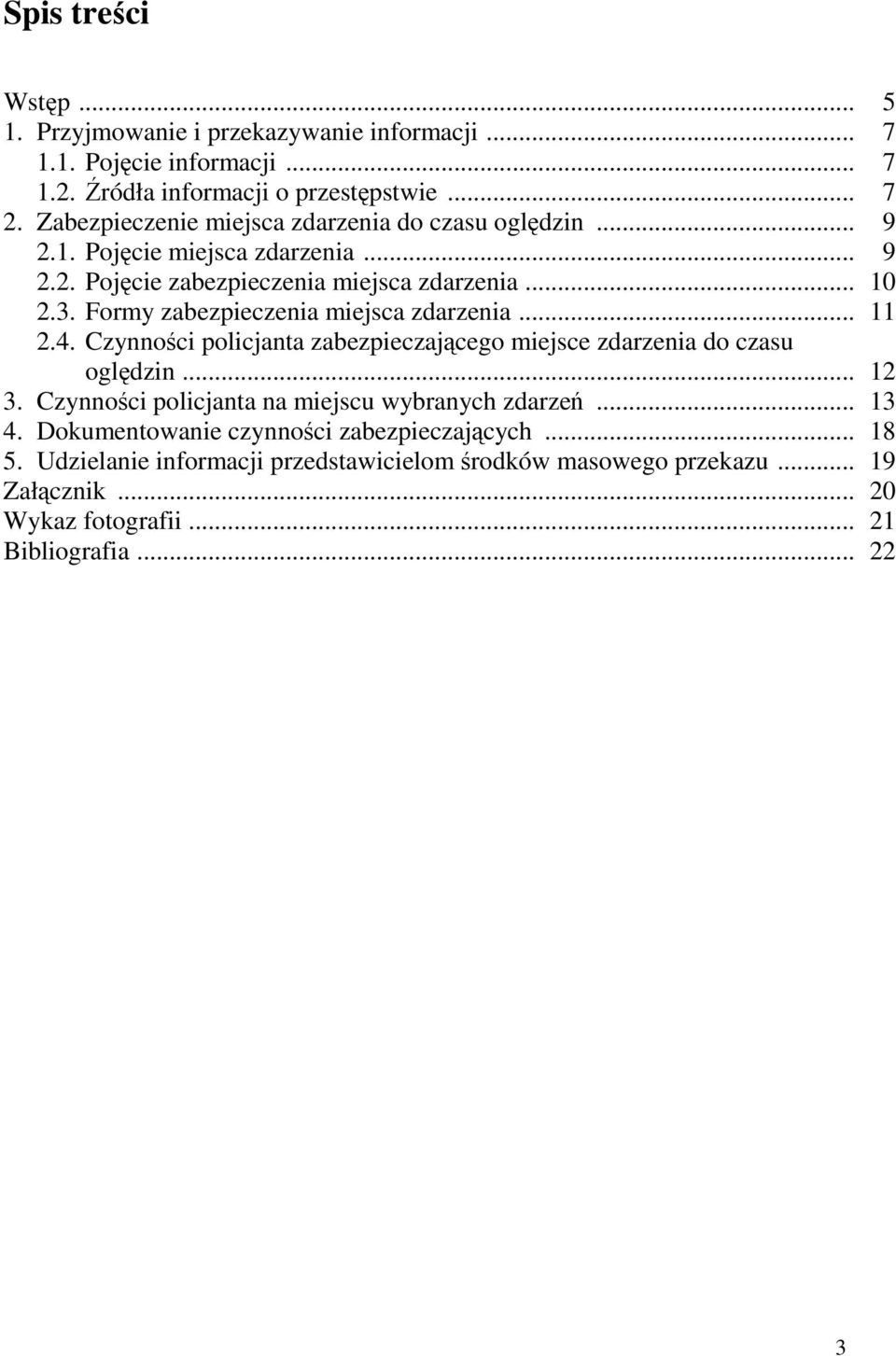 Formy zabezpieczenia miejsca zdarzenia... 11 2.4. Czynności policjanta zabezpieczającego miejsce zdarzenia do czasu oględzin... 12 3.