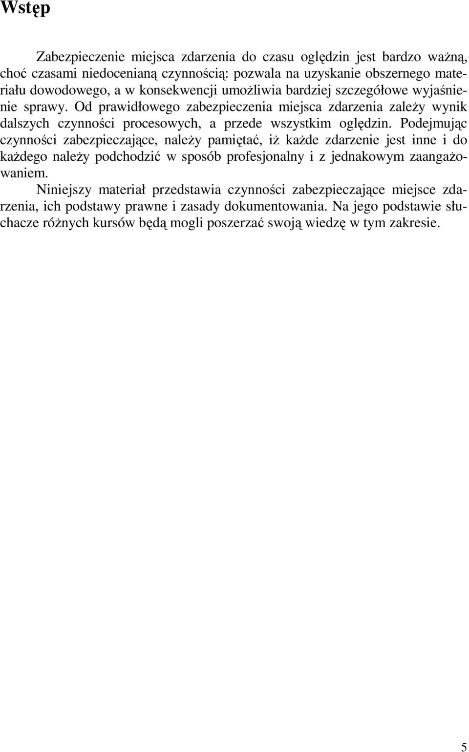 Podejmując czynności zabezpieczające, należy pamiętać, iż każde zdarzenie jest inne i do każdego należy podchodzić w sposób profesjonalny i z jednakowym zaangażowaniem.